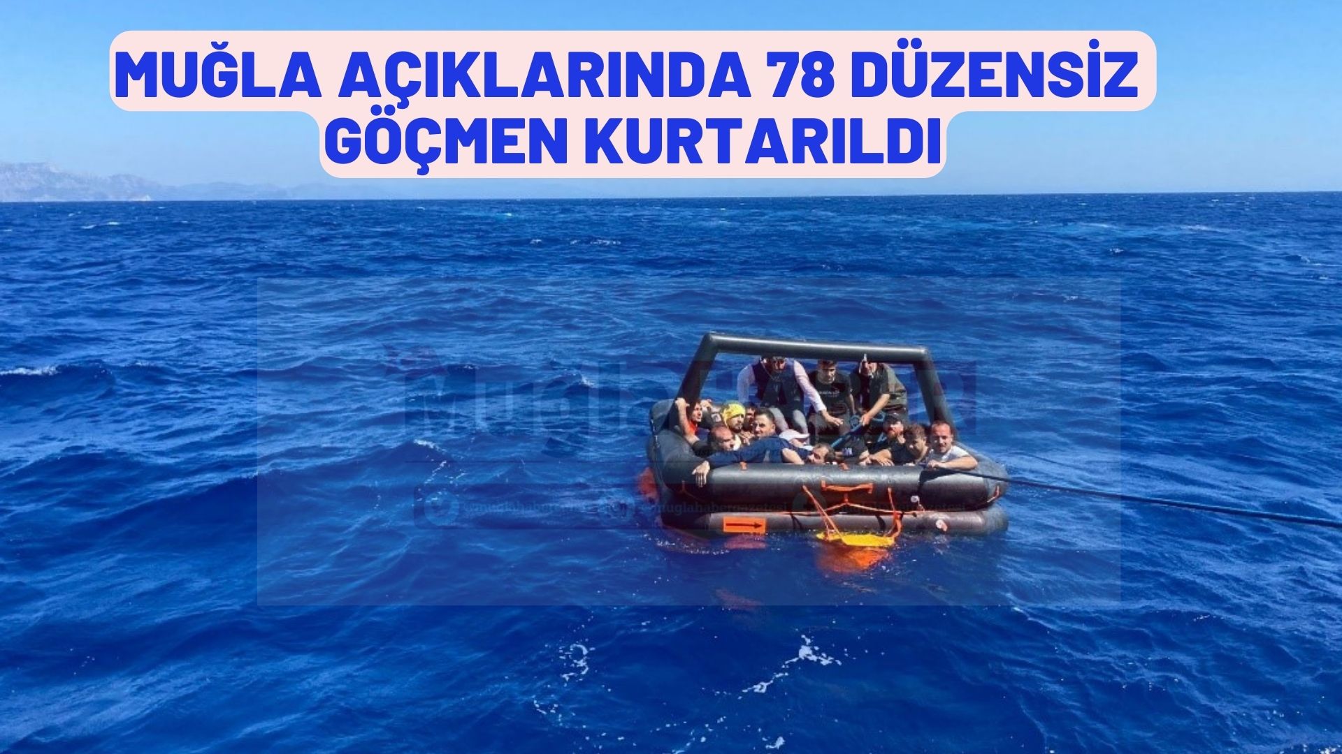 Muğla açıklarında 78 düzensiz göçmen kurtarıldı