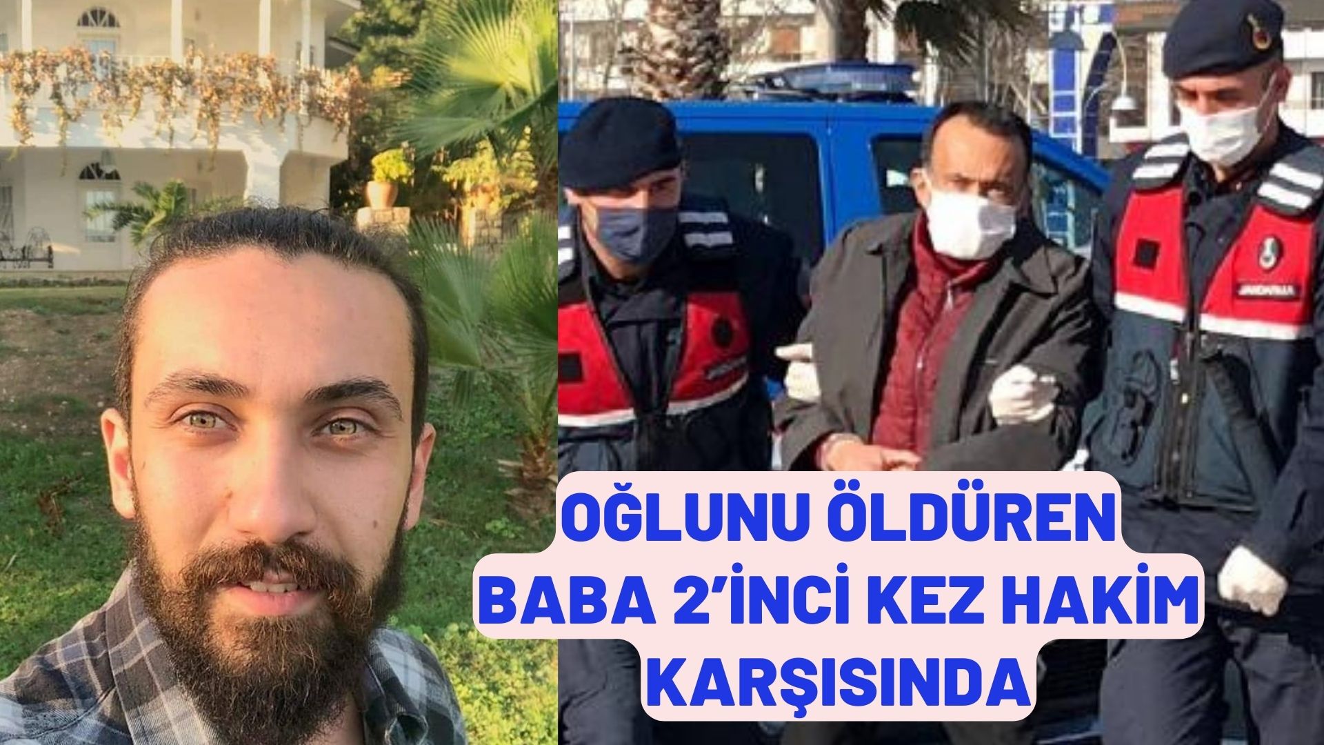 OĞLUNU ÖLDÜREN BABA 2’İNCİ KEZ HAKİM KARŞISINDA