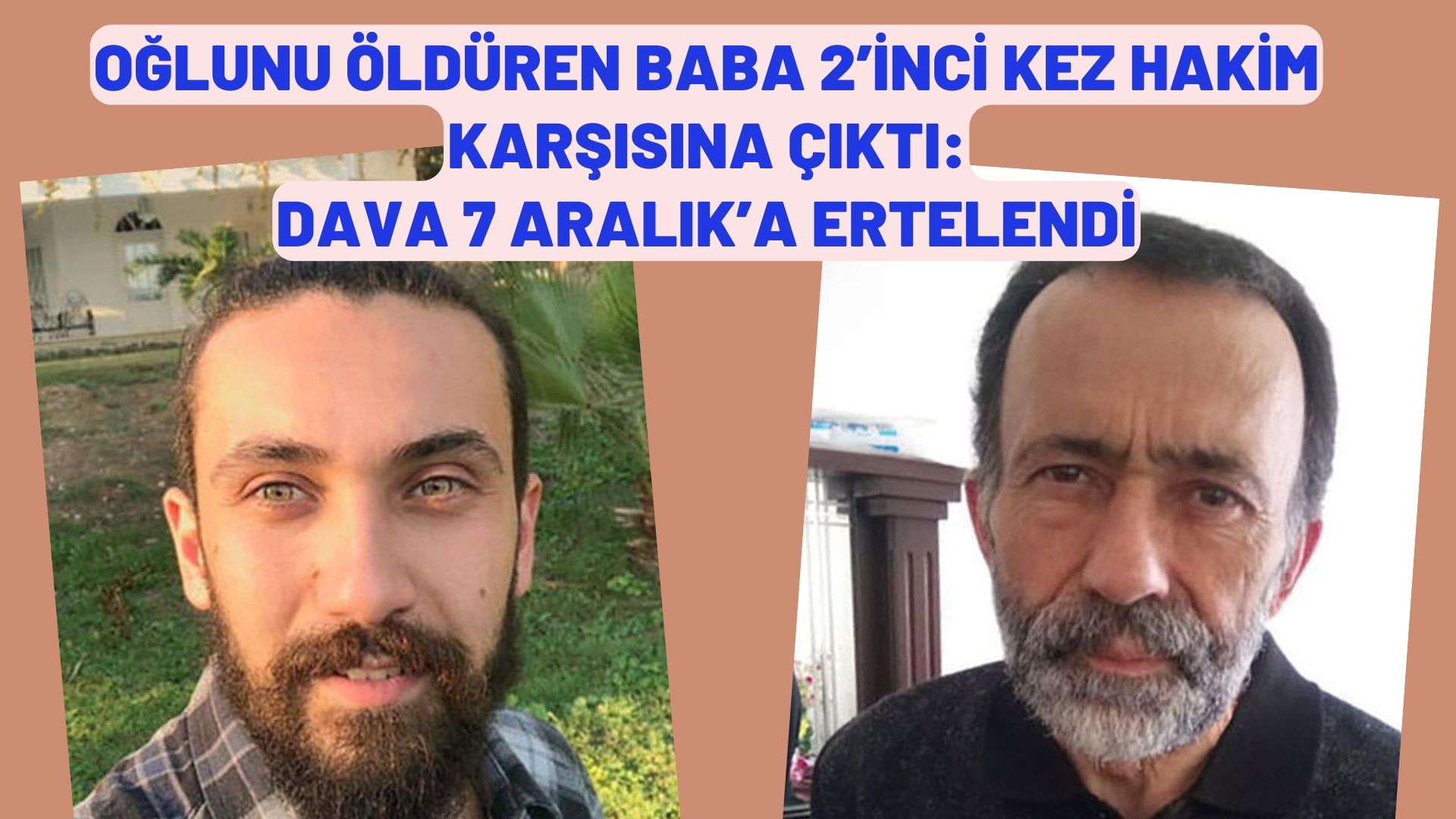 OĞLUNU ÖLDÜREN BABA 2’İNCİ KEZ HAKİM KARŞISINA ÇIKTI:  DAVA 7 ARALIK’A ERTELENDİ