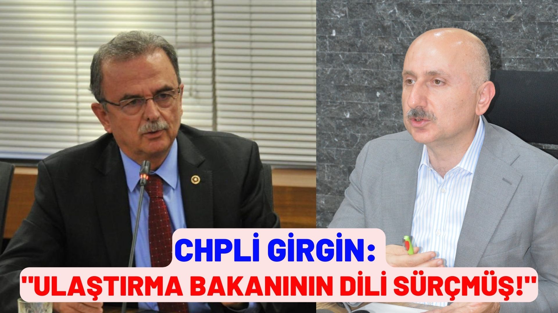 GİRGİN'DEN BAKAN KARAİSMAİLOĞLU'NA CEVAP: ULAŞTIRMA BAKANININ DİLİ SÜRÇMÜŞ!