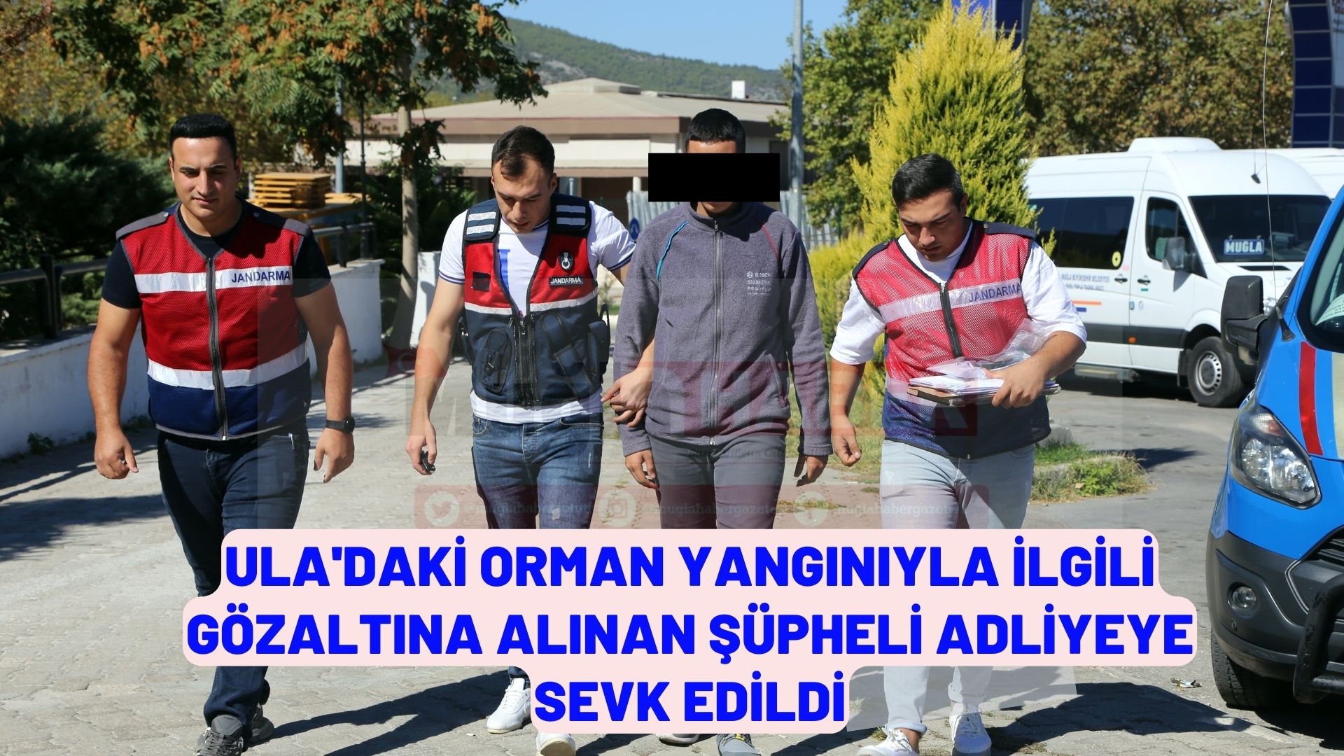 ula'daki orman yangınıyla ilgili gözaltına alınan şüpheli adliyeye sevk edildi