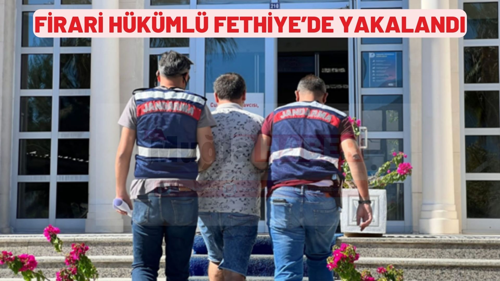 FİRARİ HÜKÜMLÜ FETHİYE’DE YAKALANDI