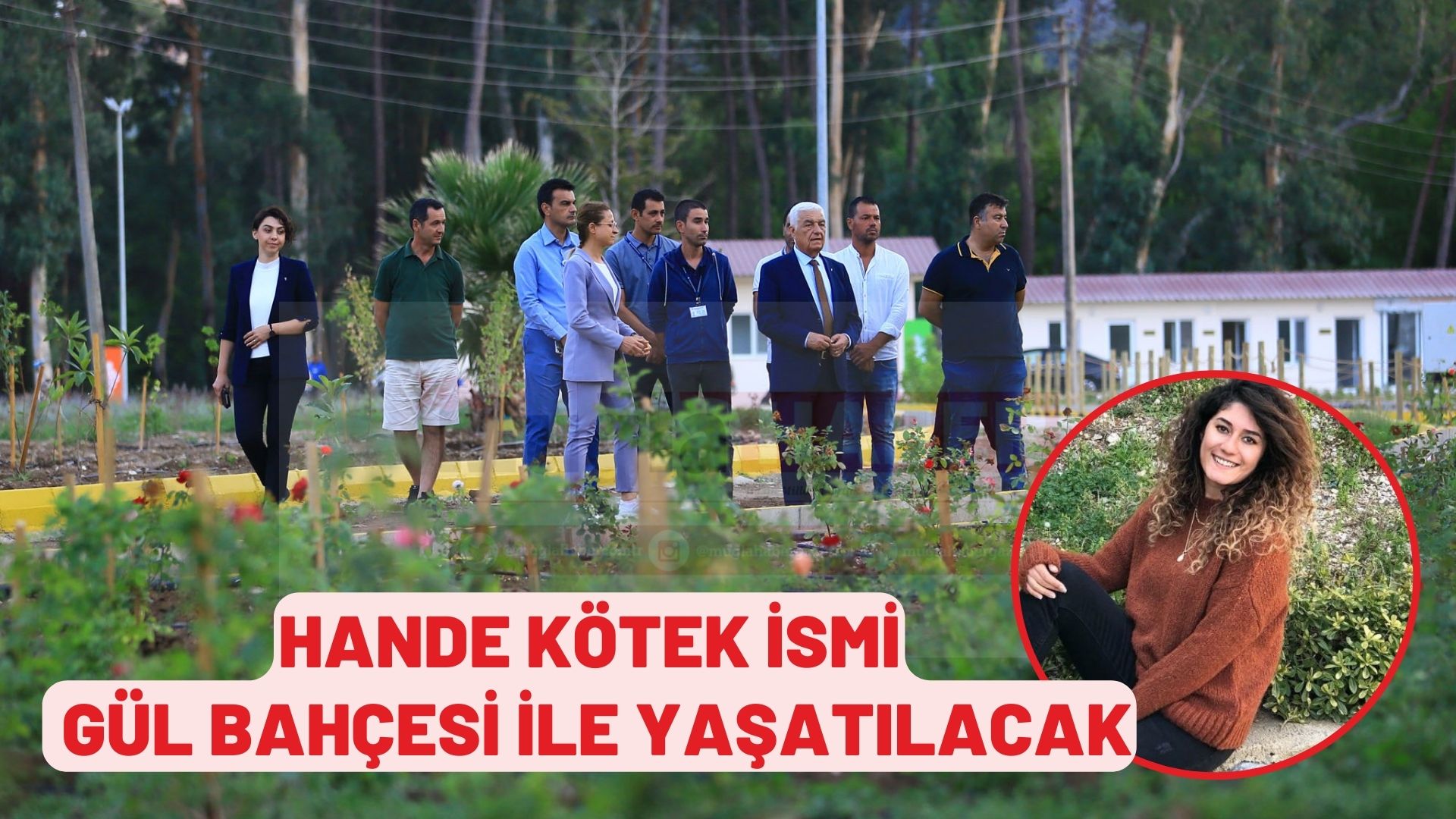 HANDE KÖTEK İSMİ GÜL BAHÇESİ İLE YAŞATILACAK