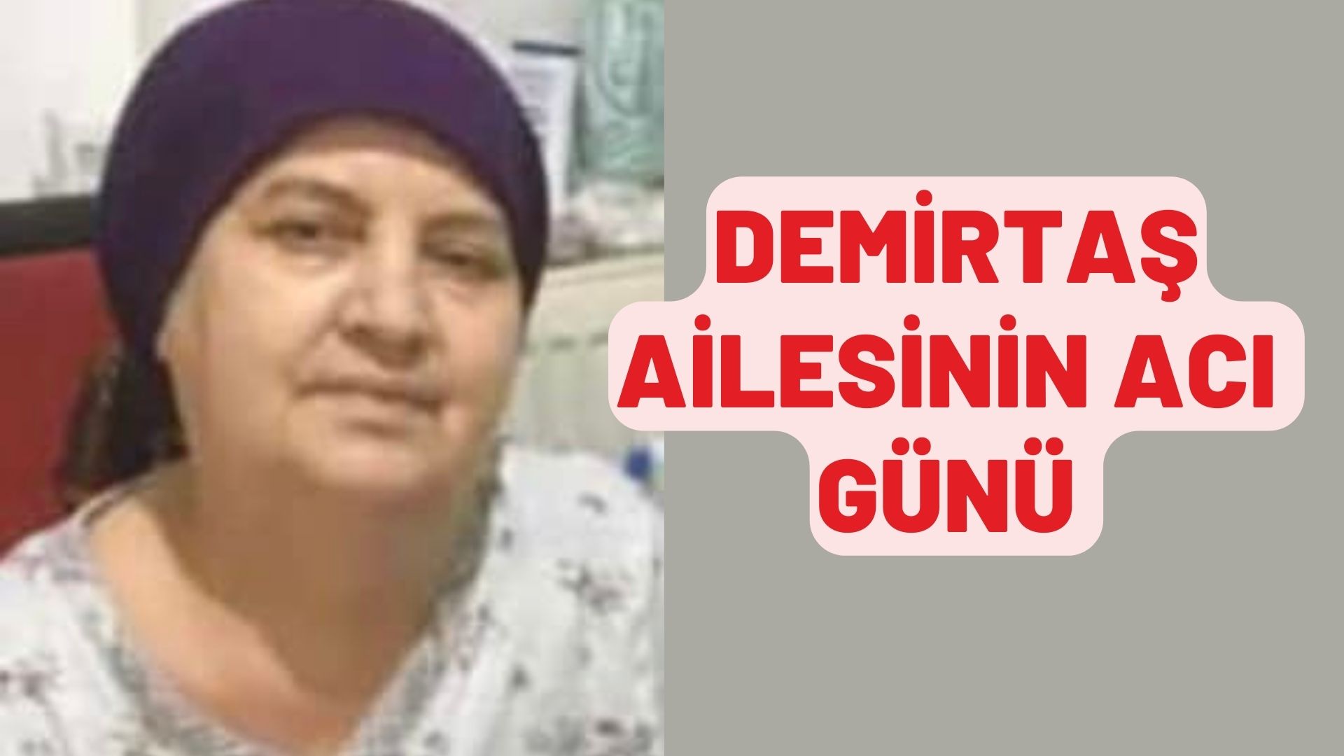 DEMİRTAŞ AİLESİNİN ACI GÜNÜ