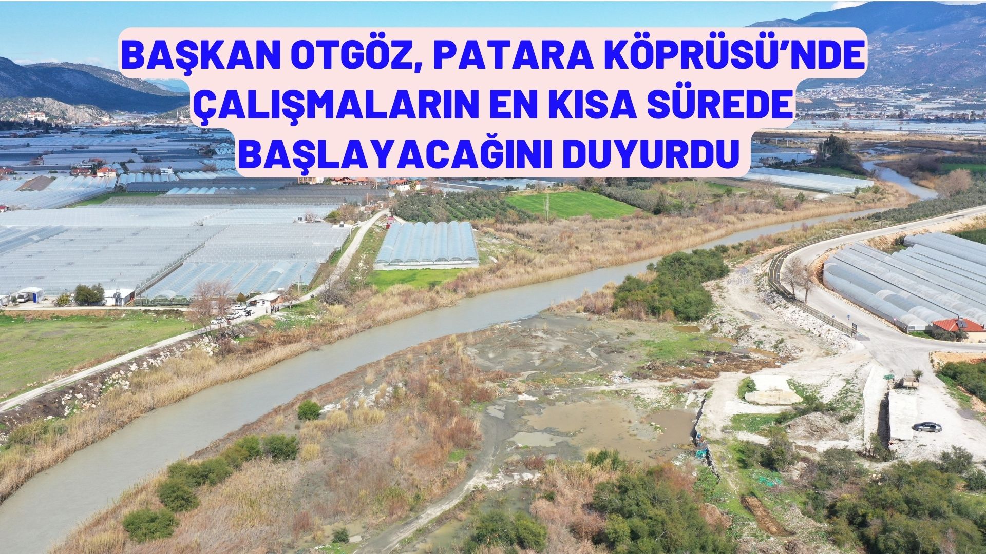 Başkan OtgözPatara Köprüsü’nde çalışmaların en kısa sürede başlayacağını duyurdu