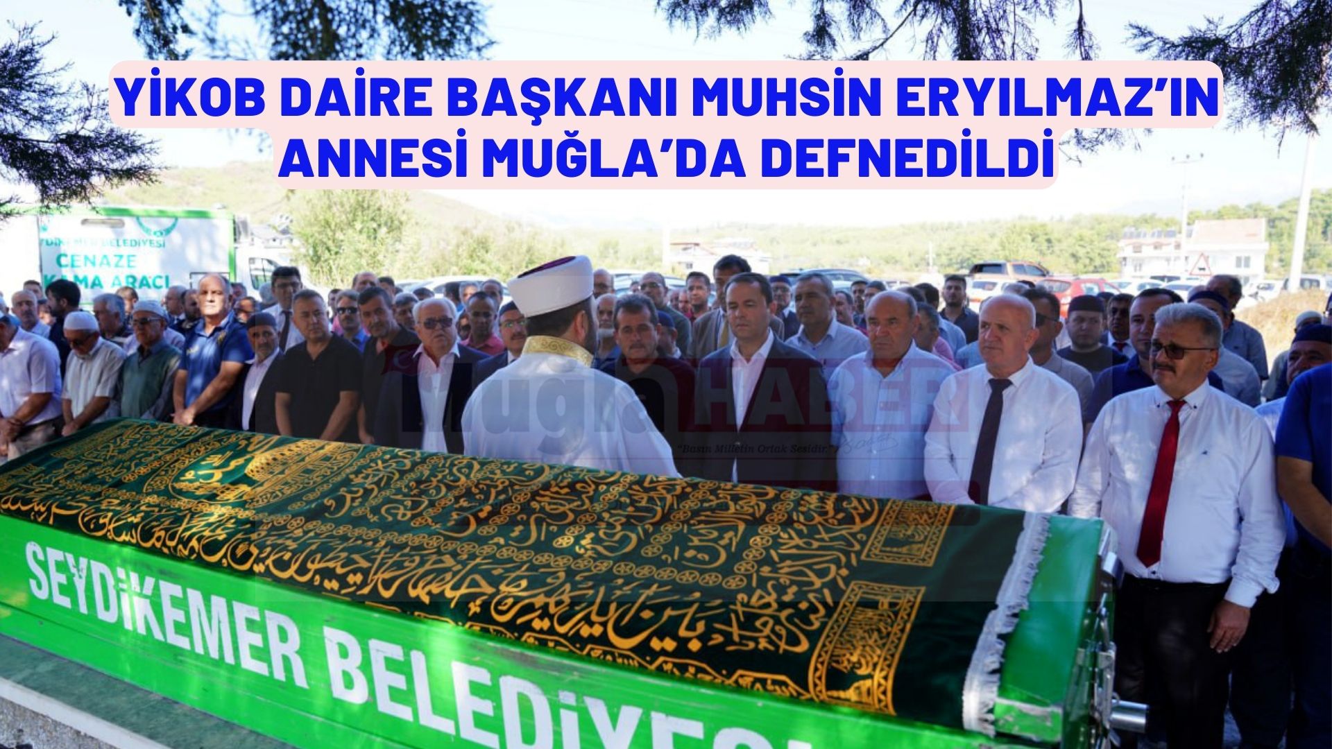 YİKOB Daire Başkanı Muhsin Eryılmaz'ın annesi Muğla'da toprağa verildi