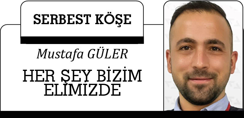 HER ŞEY BİZİM ELİMİZDE