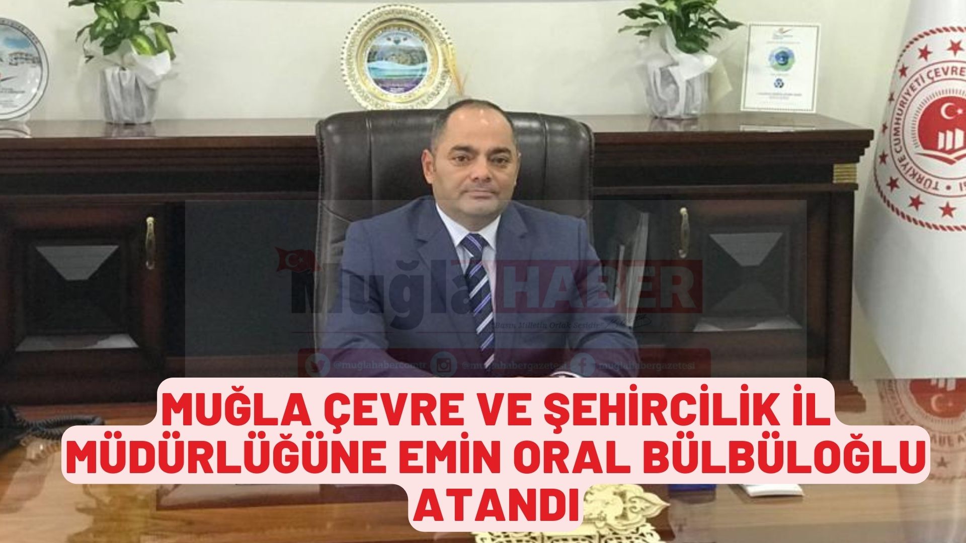 MUĞLA ÇEVRE VE ŞEHİRCİLİK İL MÜDÜRLÜĞÜNE EMİN ORAL BÜLBÜLOĞLU ATANDI