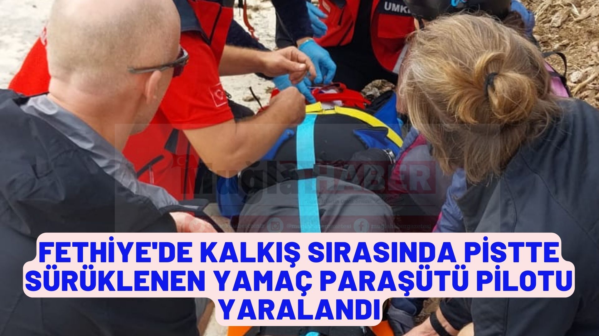 Fethiye'de kalkış sırasında pistte sürüklenen yamaç paraşütü pilotu yaralandı