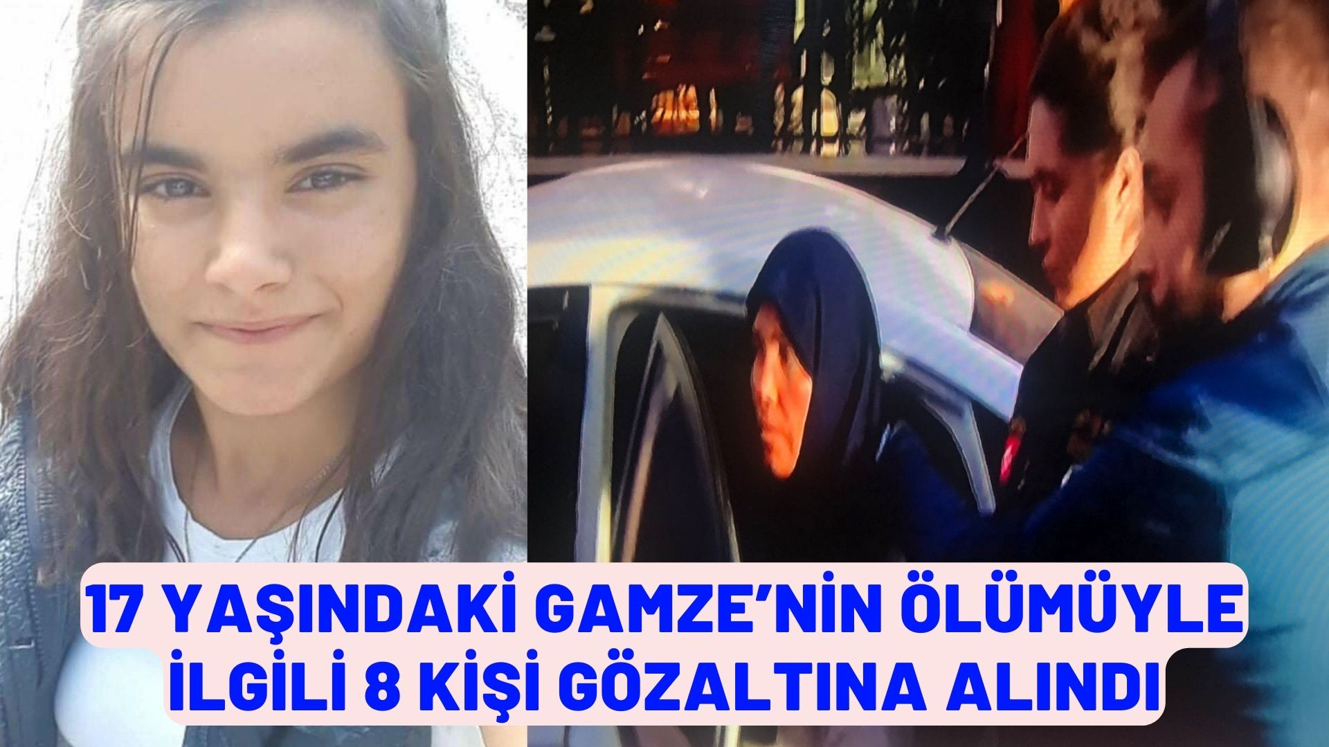 17 yaşındaki Gamze’nin ölümüyle ilgili 8 kişi gözaltına alındı