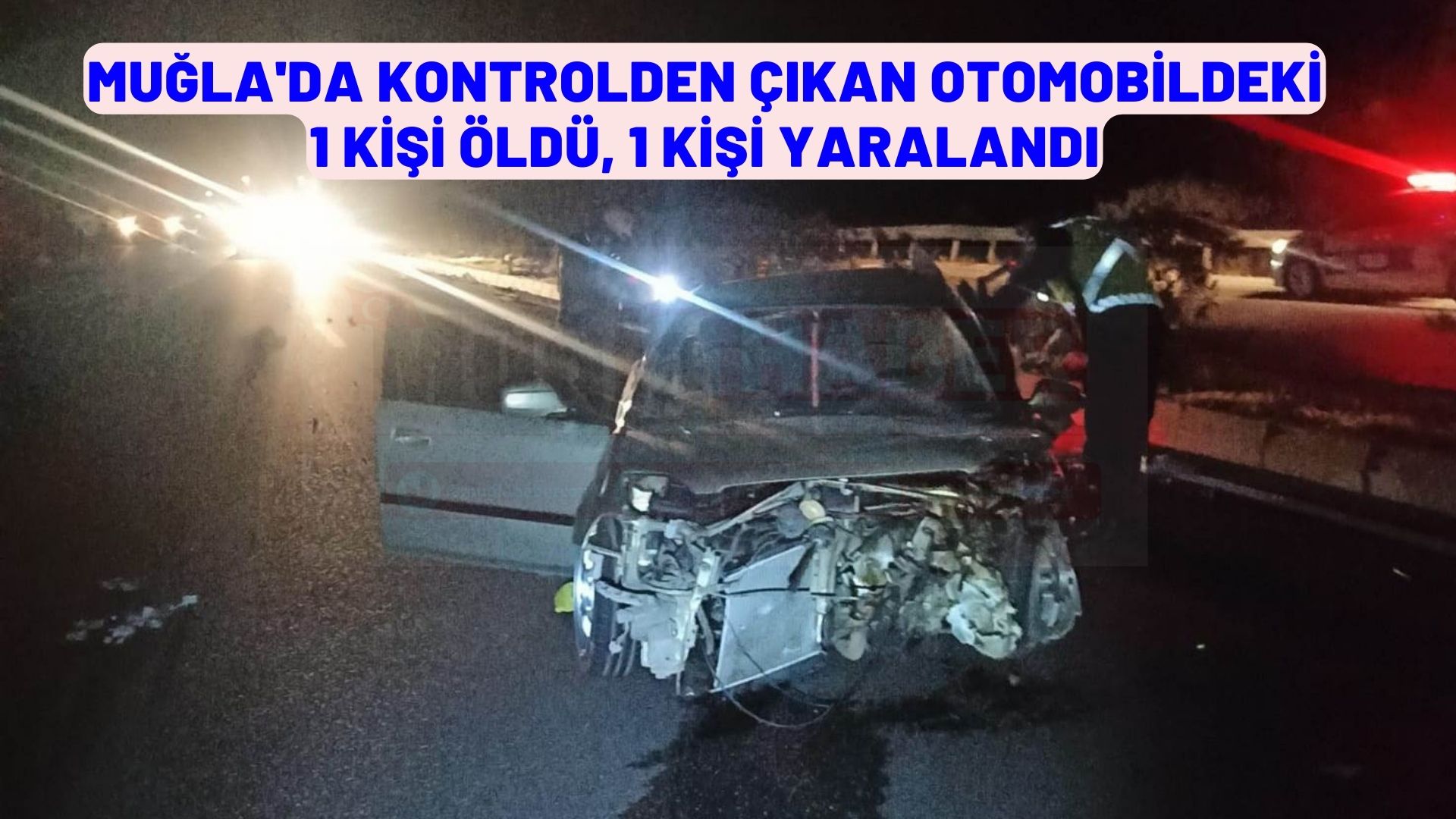 Muğla'da kontrolden çıkan otomobildeki 1 kişi öldü, 1 kişi yaralandı