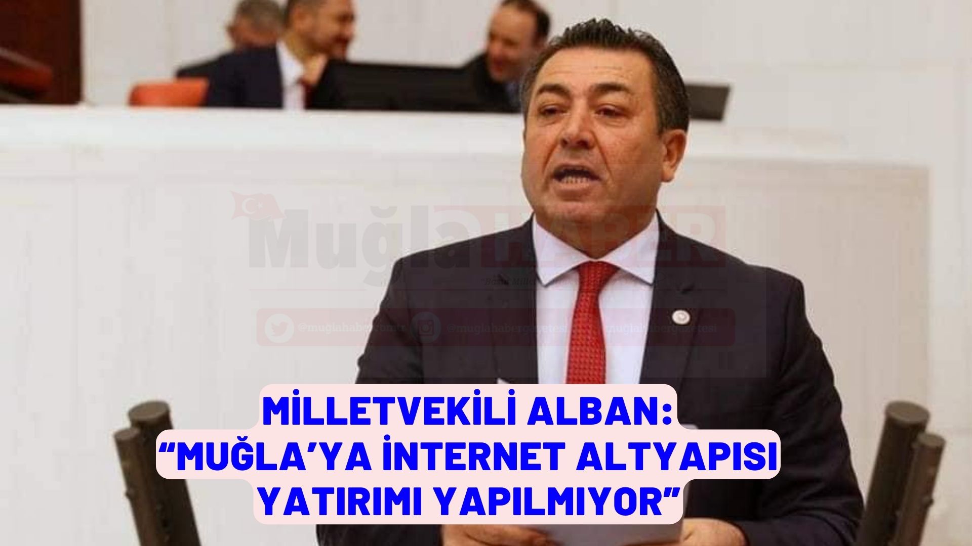 MİLLETVEKİLİ ALBAN:“MUĞLA’YA İNTERNET ALTYAPISI YATIRIMI YAPILMIYOR”