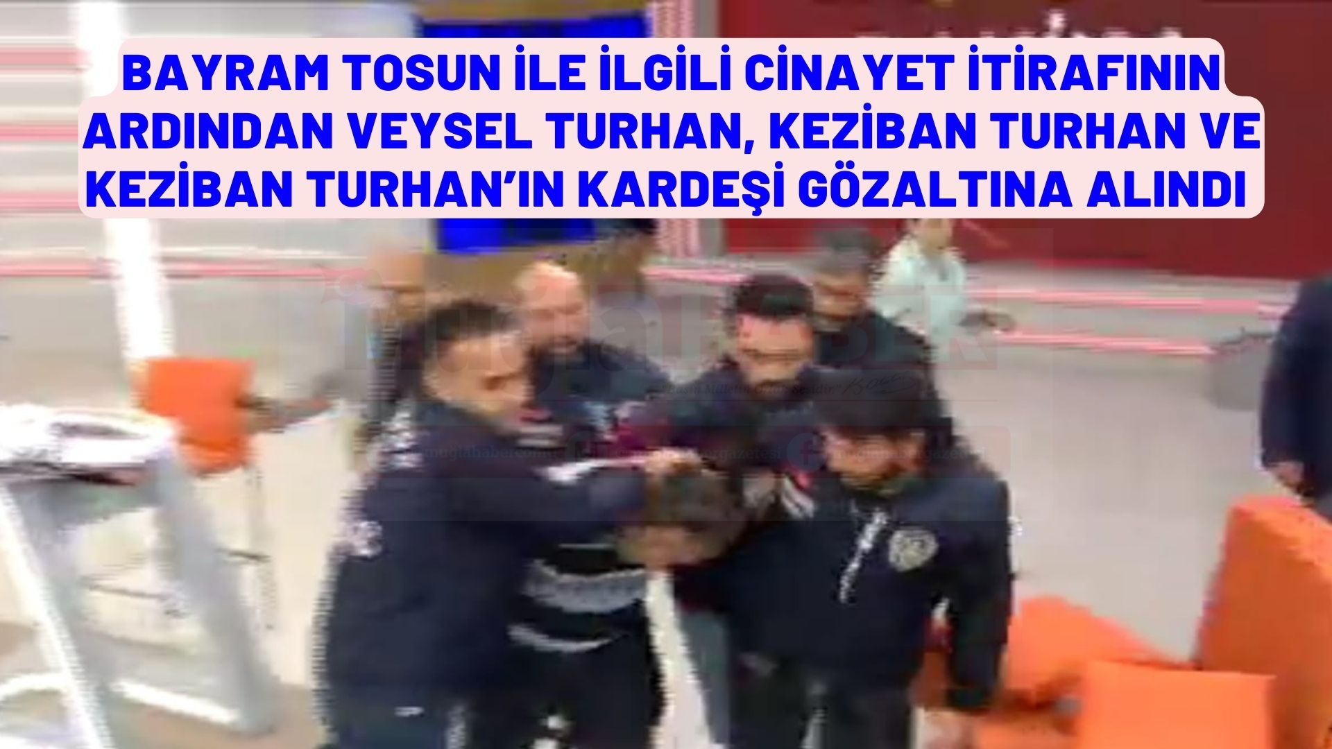 Bayram Tosun ile ilgili cinayet itirafının ardından Veysel Turhan, Keziban Turhan ve Keziban Turhan’ın kardeşi gözaltına alındı