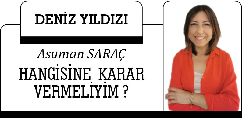 HANGİSİNE  KARAR  VERMELİYİM ?