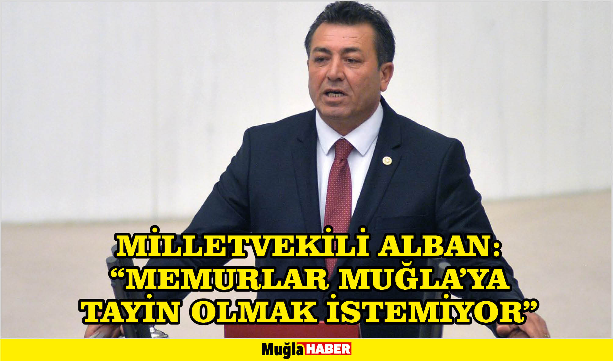 MİLLETVEKİLİ ALBAN:  “MEMURLAR MUĞLA’YA TAYİN OLMAK İSTEMİYOR”