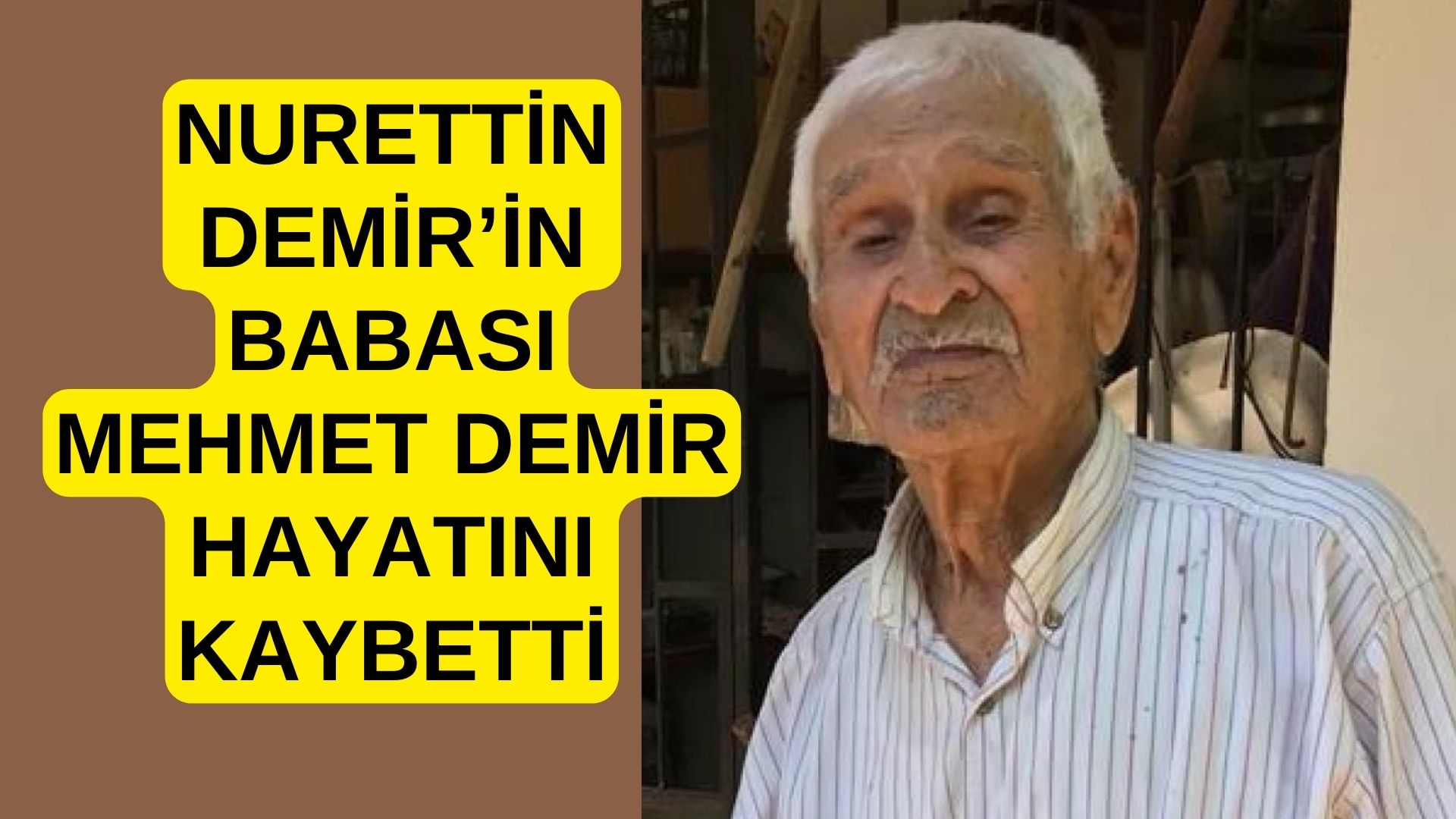 NURETTİN DEMİR’İN BABASI MEHMET DEMİR HAYATINI KAYBETTİ