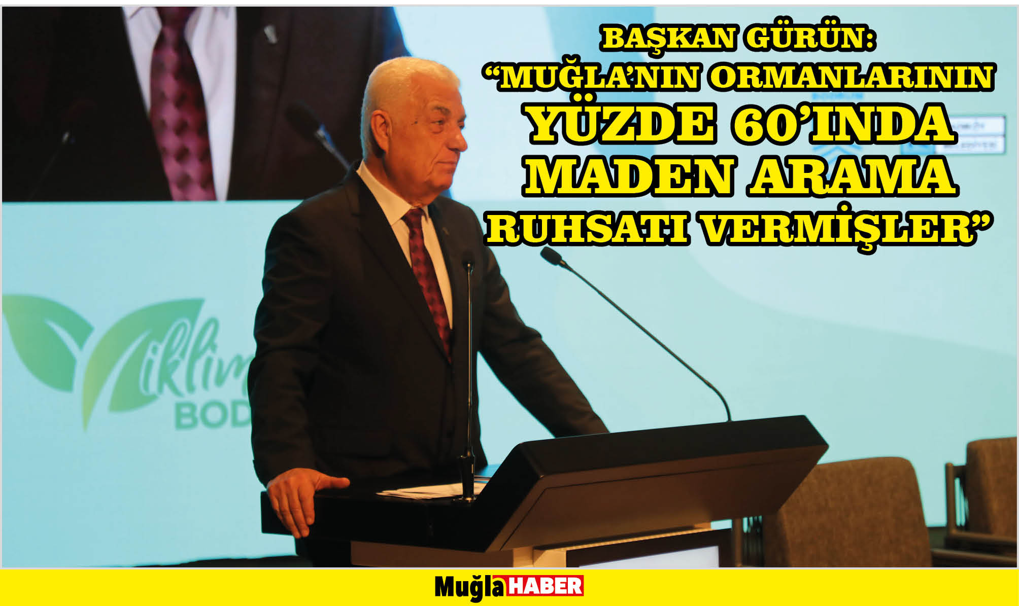 BAŞKAN GÜRÜN: “MUĞLA’NIN ORMANLARININ YÜZDE 60’INDA MADEN ARAMA RUHSATI VERMİŞLER”