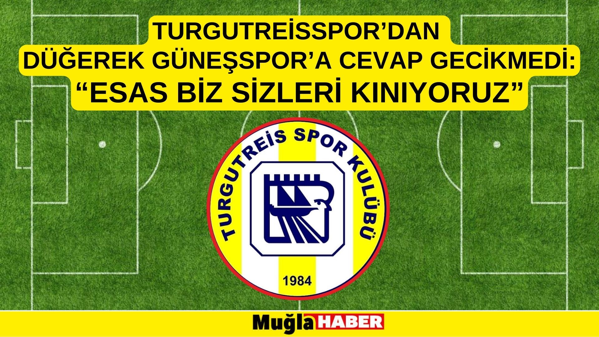 TURGUTREİSSPOR’DAN DÜĞEREK GÜNEŞSPOR’A CEVAP GECİKMEDİ: “ESAS BİZ SİZLERİ KINIYORUZ”