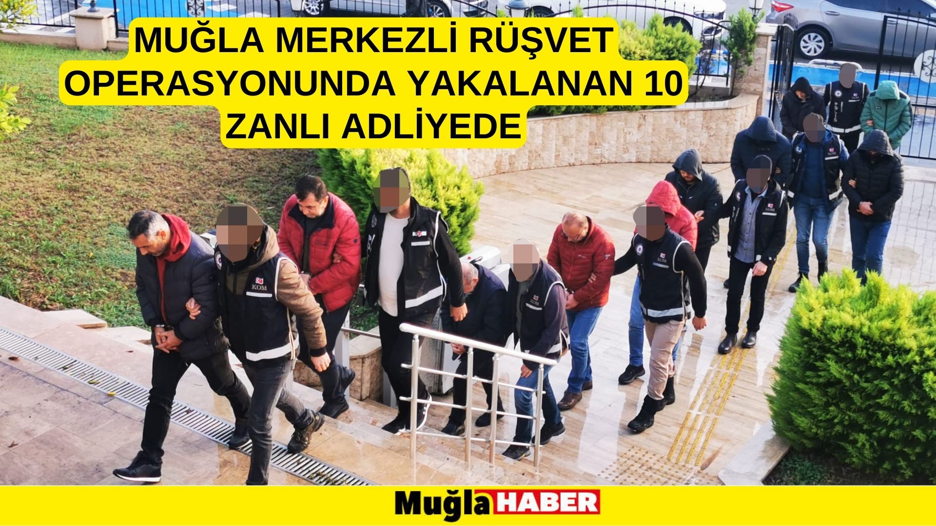 Muğla merkezli rüşvet operasyonunda yakalanan 10 zanlı adliyede