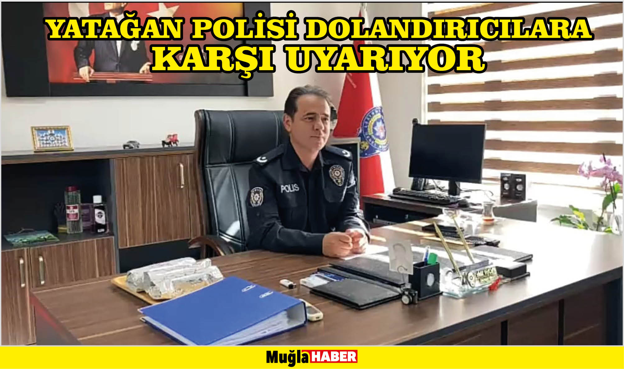 YATAĞAN POLİSİ DOLANDIRICILARA KARŞI UYARIYOR