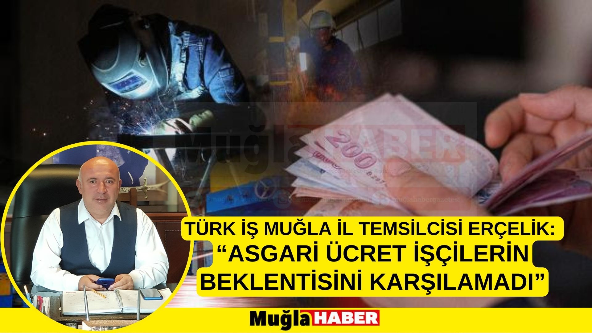 TÜRK İŞ MUĞLA İL TEMSİLCİSİ ERÇELİK:  “ASGARİ ÜCRET İŞÇİLERİN BEKLENTİSİNİ KARŞILAMADI”