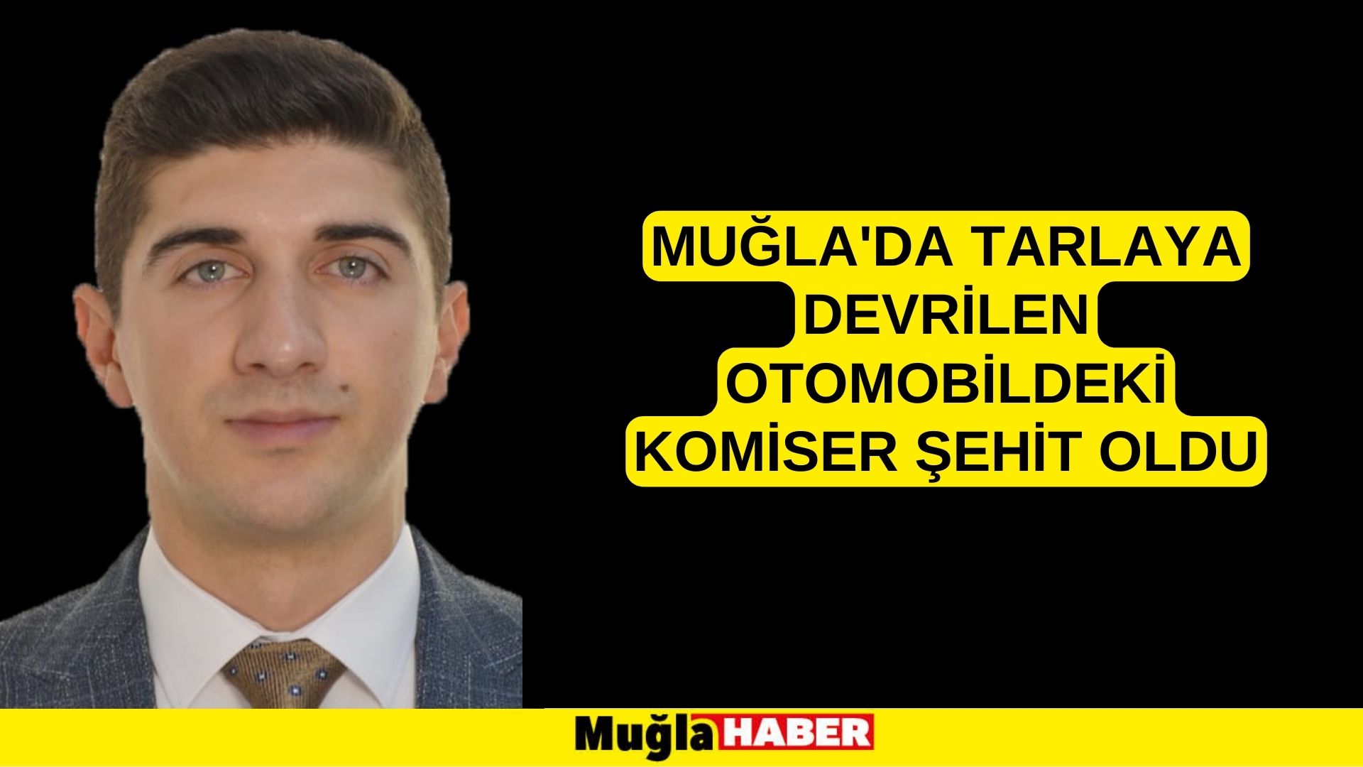 Muğla'da tarlaya devrilen otomobildeki komiser şehit oldu