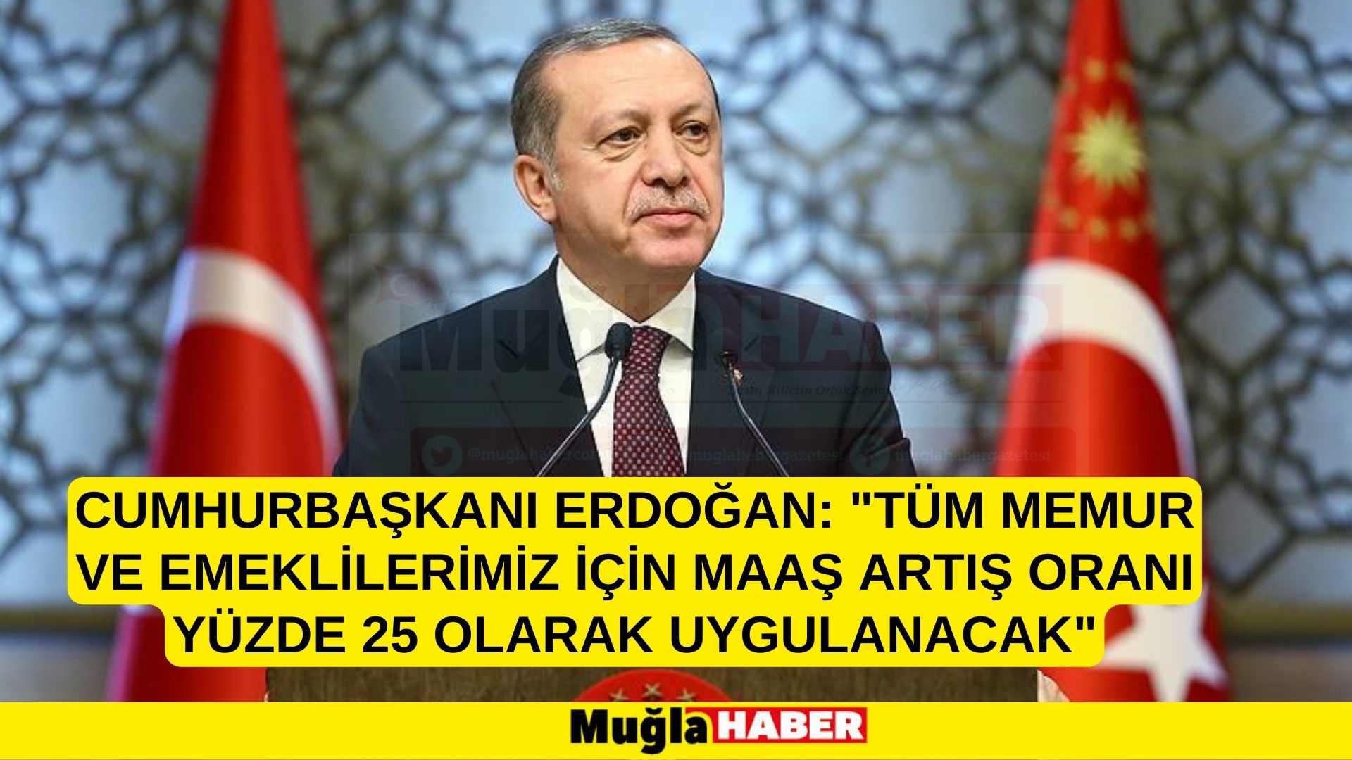 CUMHURBAŞKANI ERDOĞAN: "Tüm memur ve emeklilerimiz için maaş artış oranı yüzde 25 olarak uygulanacak"