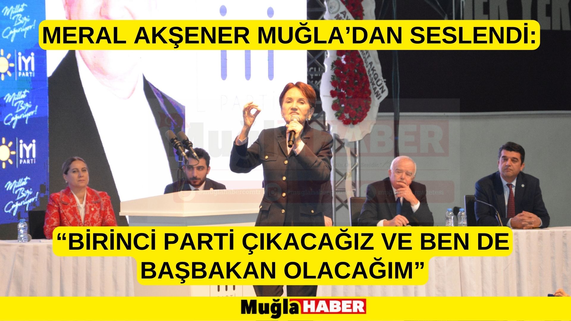 MERAL AKŞENER MUĞLA’DAN SESLENDİ:  “BİRİNCİ PARTİ ÇIKACAĞIZ VE BEN DE BAŞBAKAN OLACAĞIM”