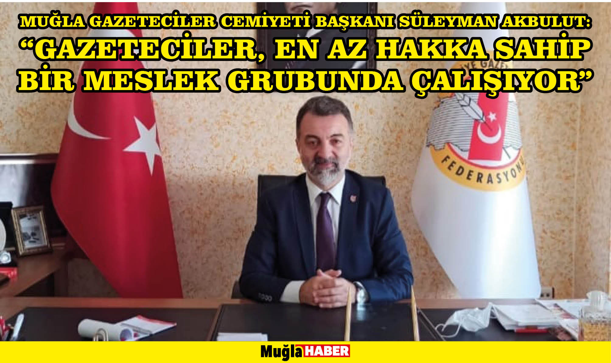 Muğla Gazeteciler Cemiyeti Başkanı Süleyman Akbulut:  “Gazeteciler, en az hakka sahip bir meslek grubunda çalışıyor”