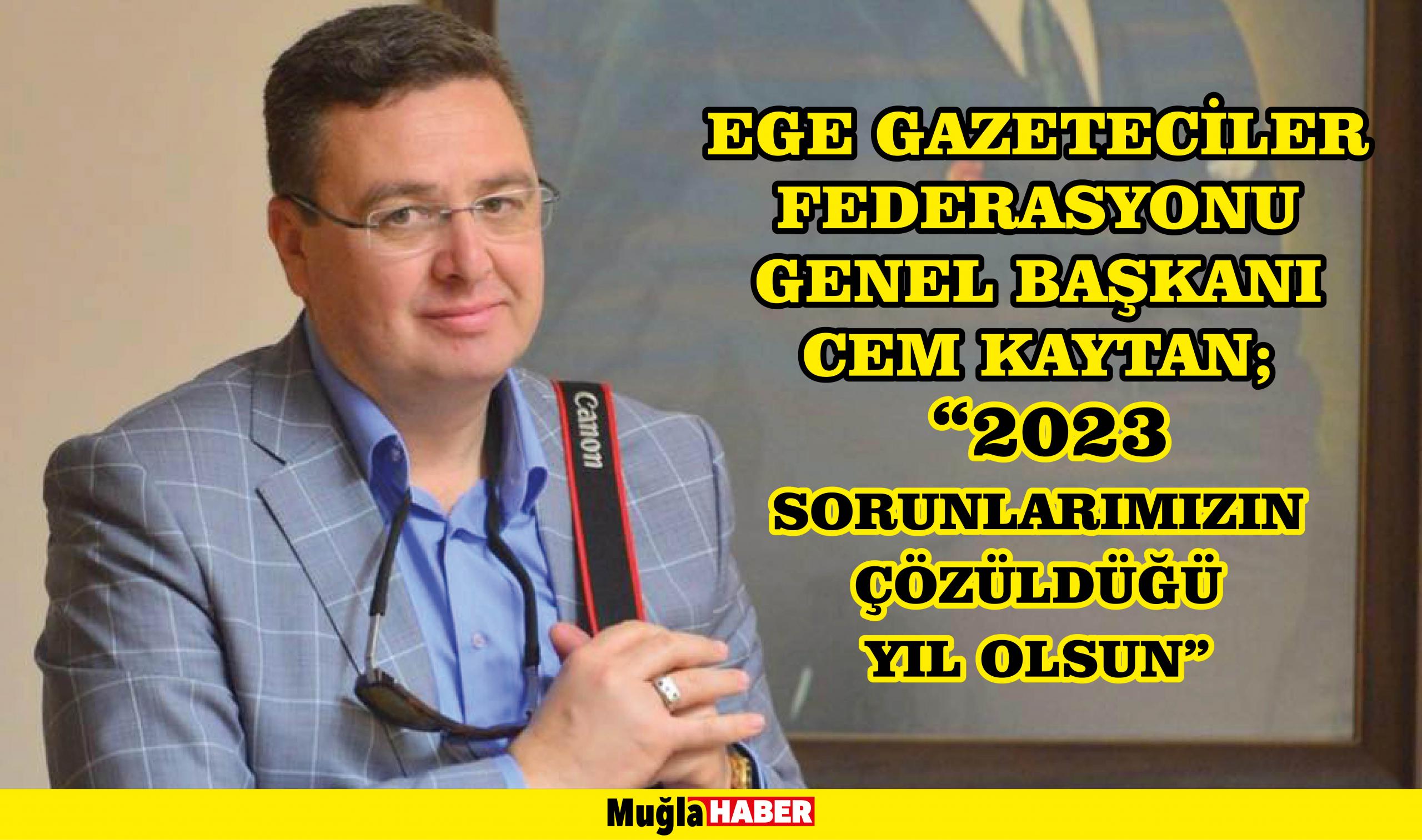 EGE GAZETECİLER FEDERASYONU GENEL BAŞKANI CEM KAYTAN;   “2023 SORUNLARIMIZIN ÇÖZÜLDÜĞÜ YIL OLSUN”