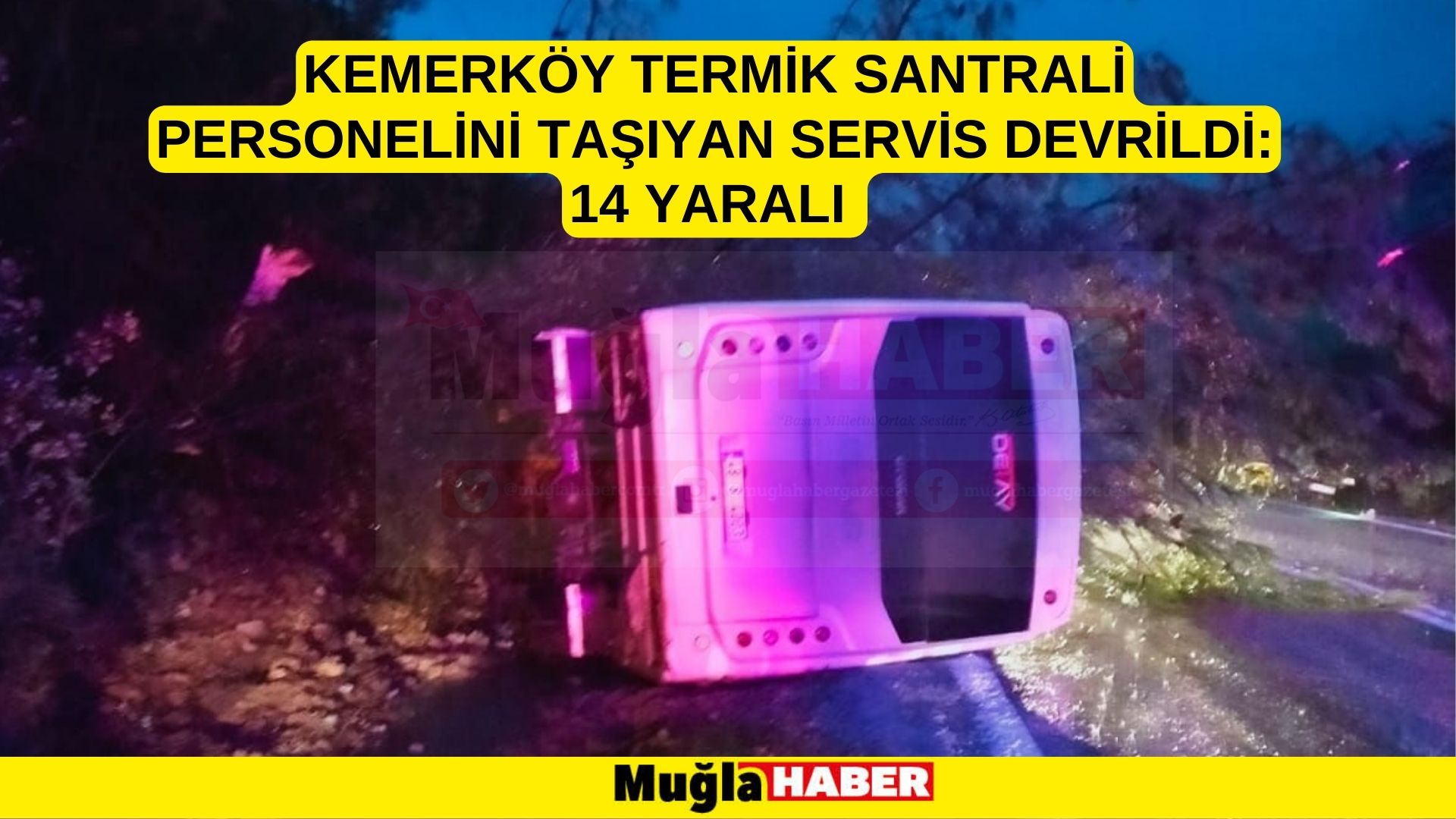 KEMERKÖY TERMİK SANTRALİ PERSONELİNİ TAŞIYAN SERVİS DEVRİLDİ: 14 YARALI