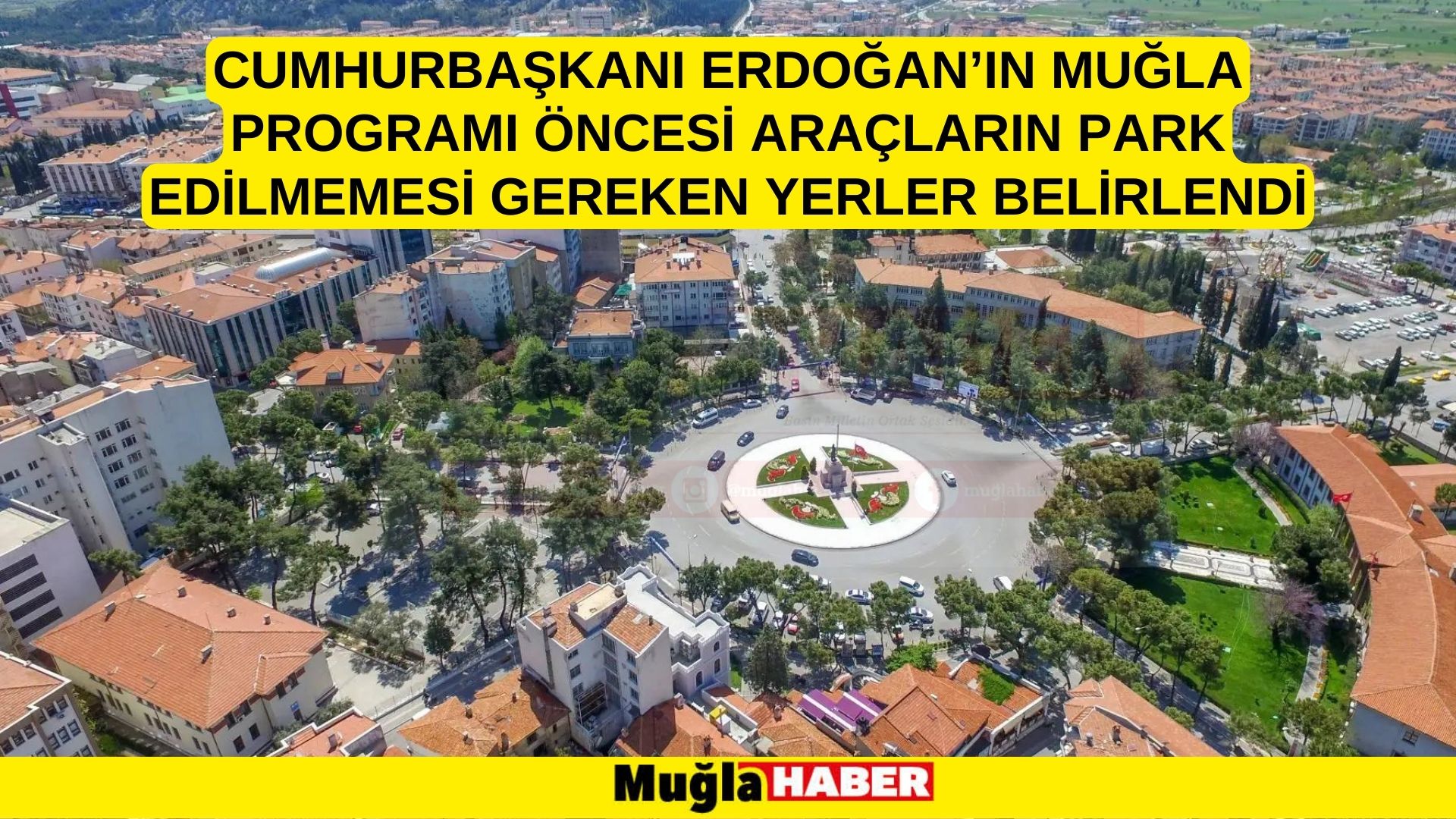 CUMHURBAŞKANI ERDOĞAN’IN MUĞLA PROGRAMI ÖNCESİ ARAÇLARIN PARK EDİLMEMESİ GEREKEN YERLER BELİRLENDİ