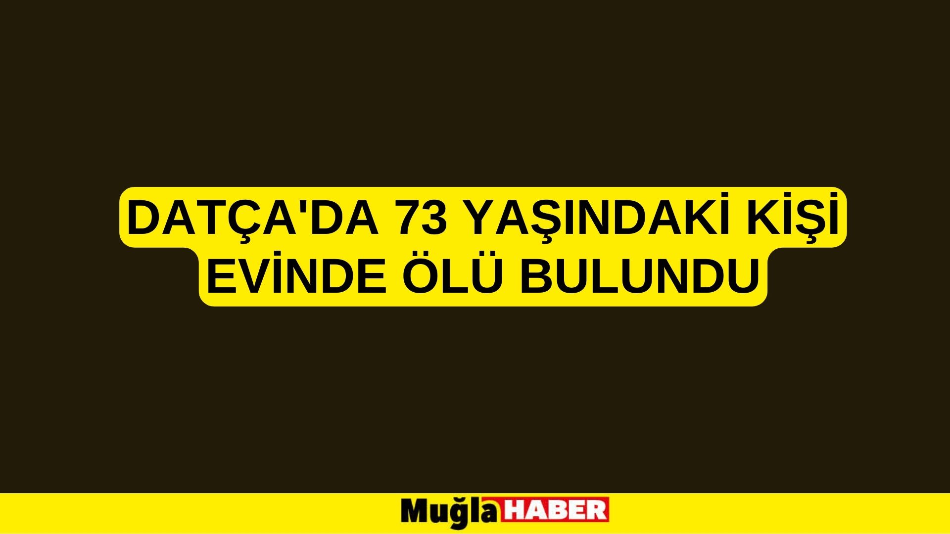 Datça'da 73 yaşındaki kişi evinde ölü bulundu