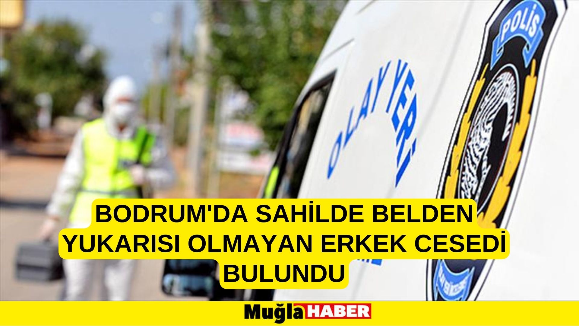 Bodrum'da sahilde belden yukarısı olmayan erkek cesedi bulundu