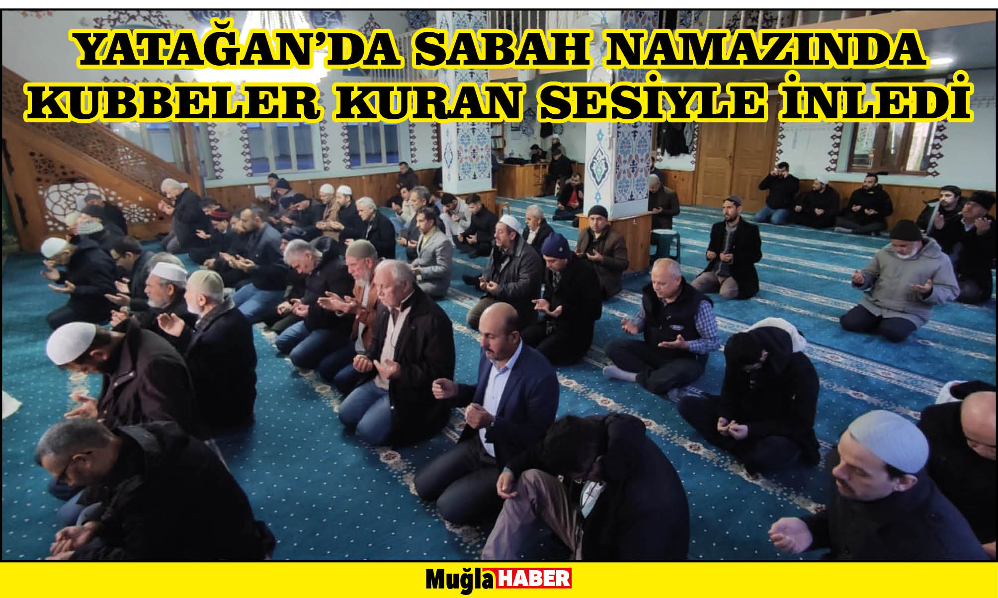 YATAĞAN’DA SABAH NAMAZINDA KUBBELER KURAN SESİYLE İNLEDİ