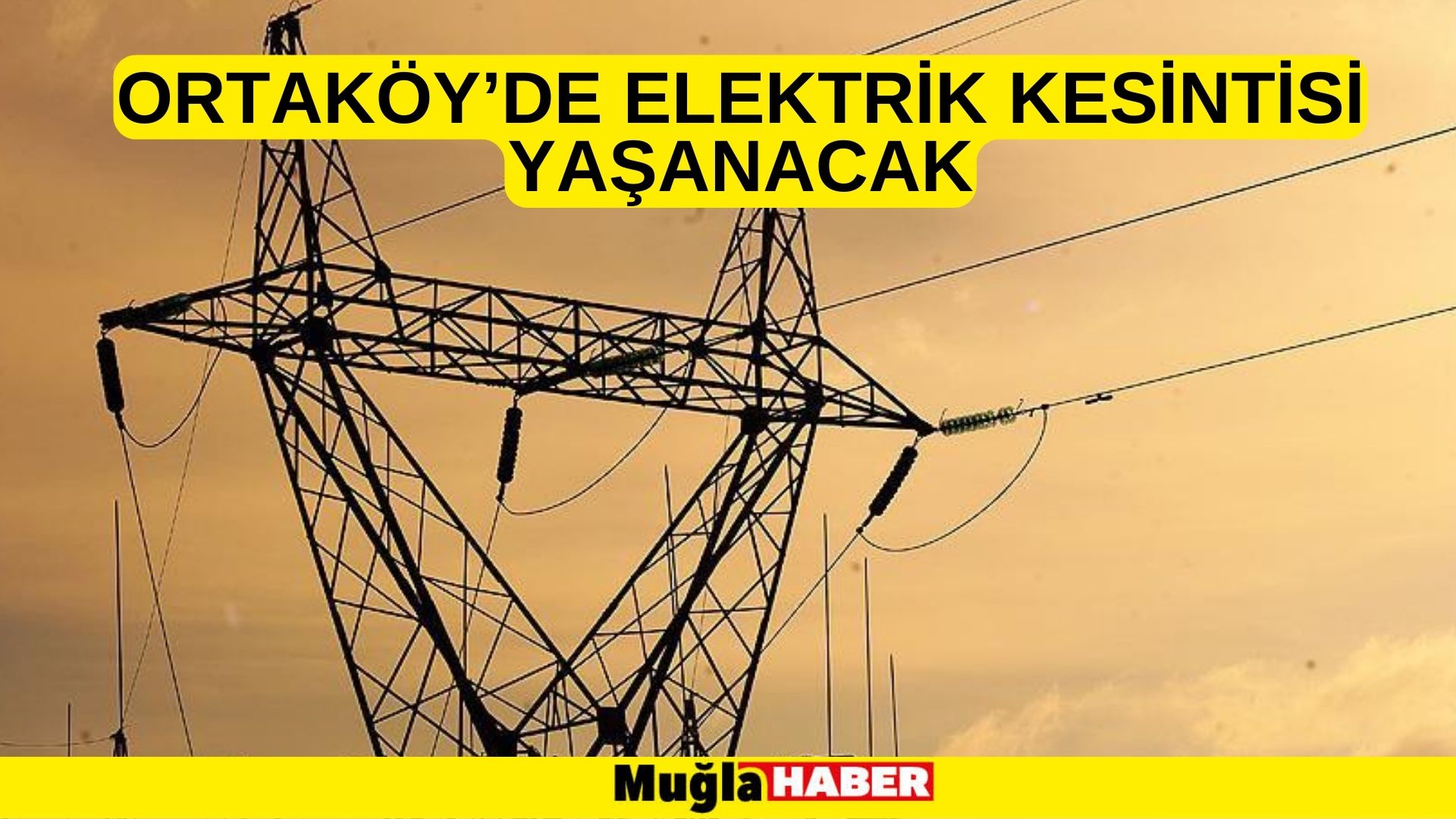 ORTAKÖY’DE ELEKTRİK KESİNTİSİ YAŞANACAK