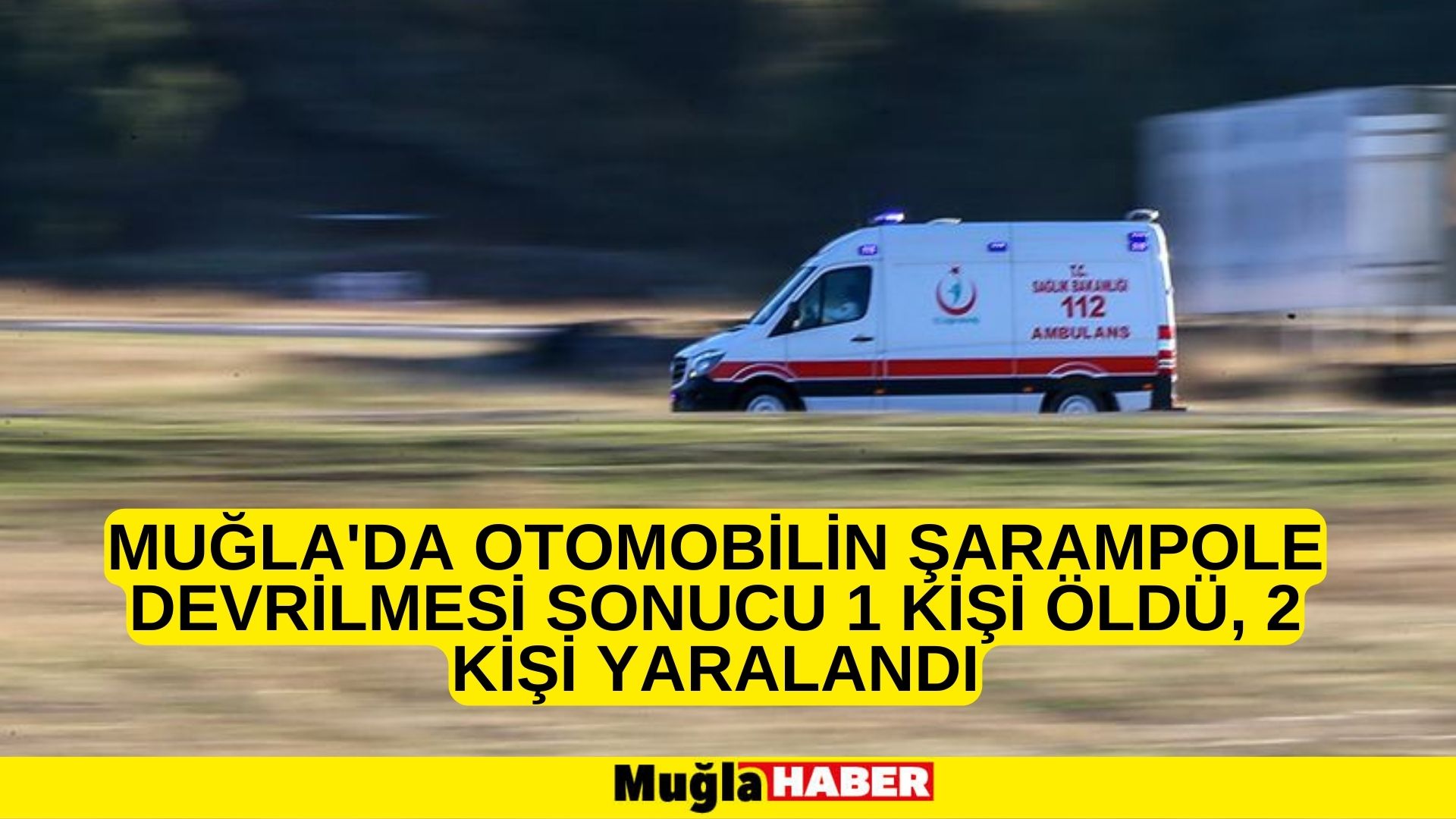 Muğla'da otomobilin şarampole devrilmesi sonucu 1 kişi öldü, 2 kişi yaralandı