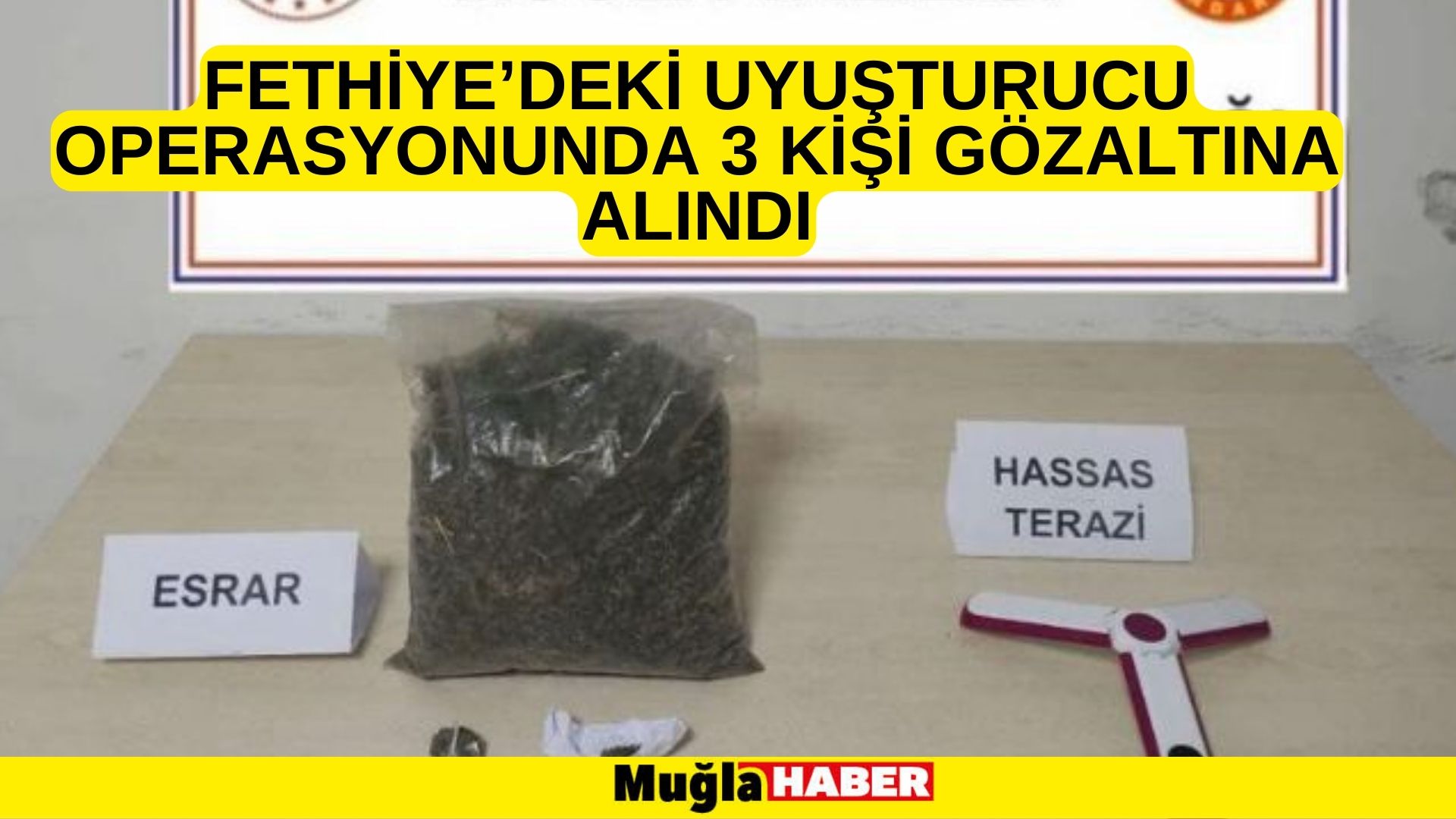 FETHİYE’DEKİ UYUŞTURUCU OPERASYONUNDA 3 KİŞİ GÖZALTINA ALINDI