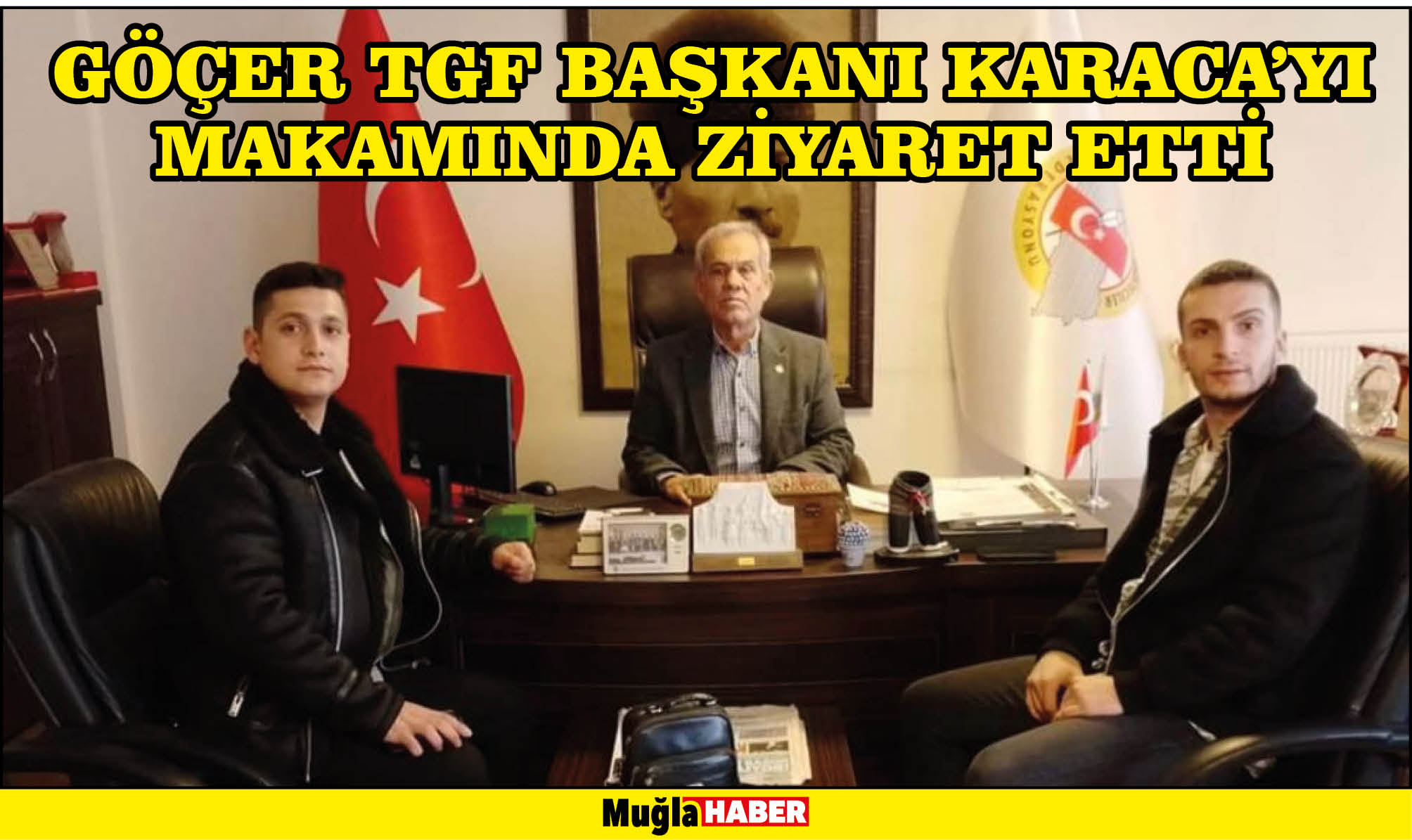 GÖÇER TGF BAŞKANI KARACA’YI MAKAMINDA ZİYARET ETTİ