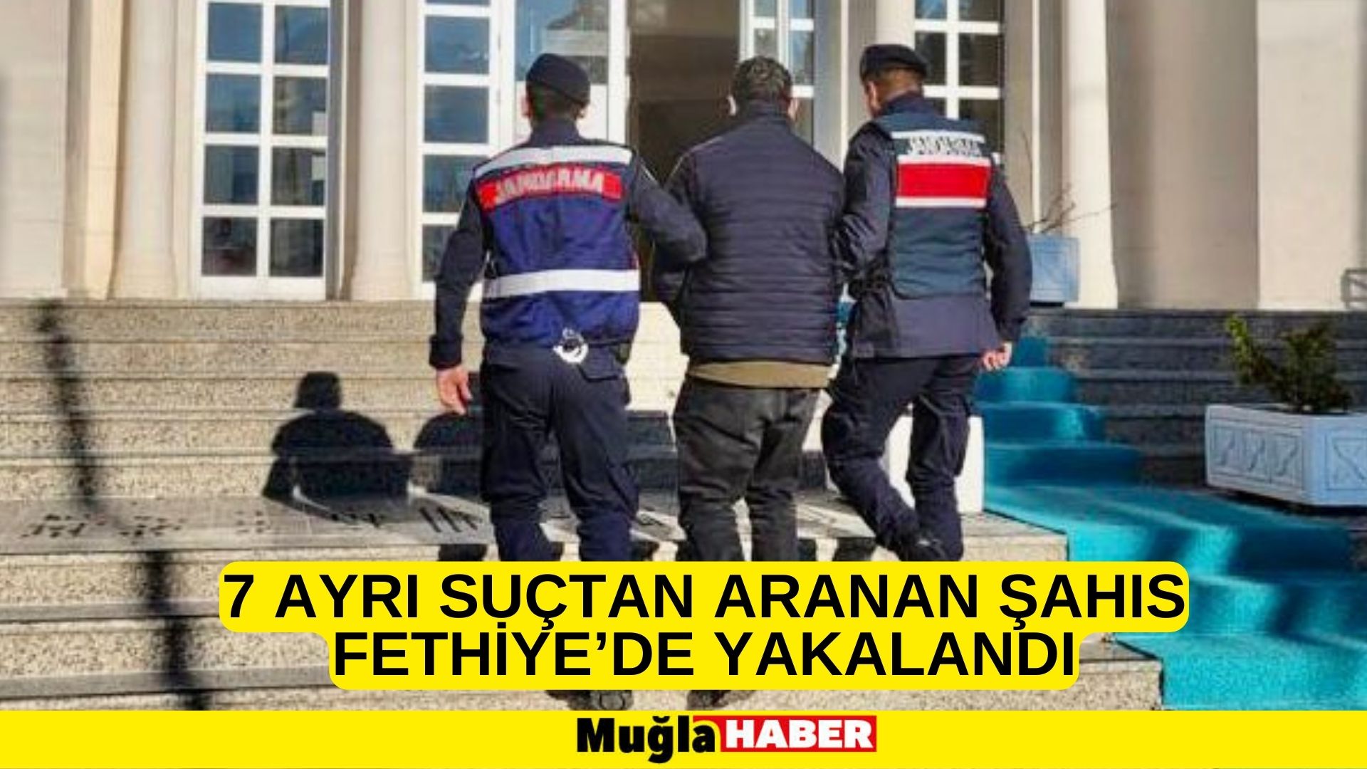 7 AYRI SUÇTAN ARANAN ŞAHIS FETHİYE’DE YAKALANDI