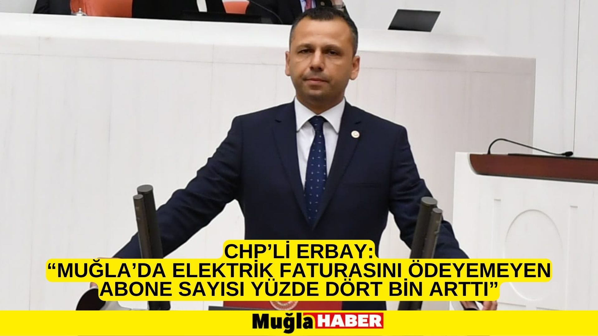 CHP’Lİ ERBAY:“ MUĞLA’DA ELEKTRİK FATURASINI ÖDEYEMEYEN ABONE SAYISI YÜZDE DÖRT BİN ARTTI”