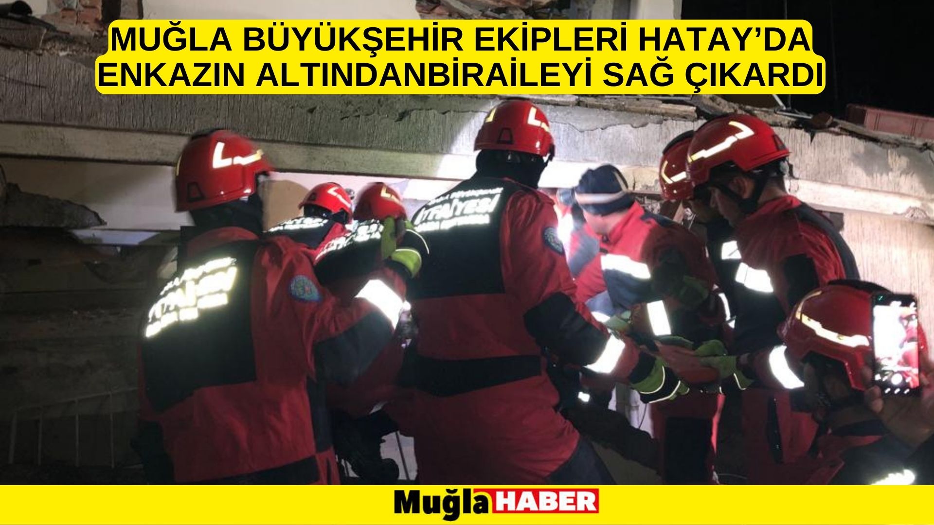 MUĞLA Büyükşehir Ekipleri Hatay’da Enkazın AltındanBirAileyi Sağ Çıkardı