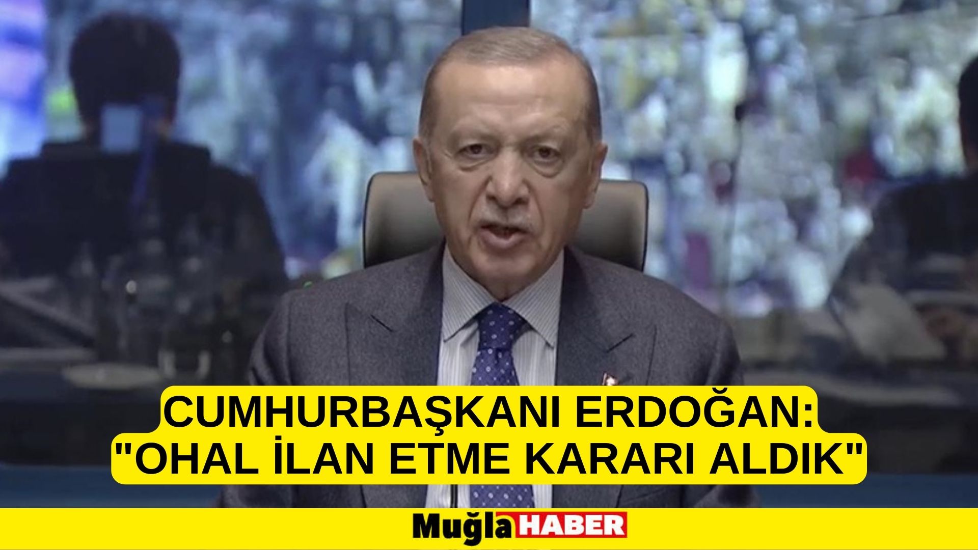 Cumhurbaşkanı Erdoğan: OHAL ilan etme kararı aldık