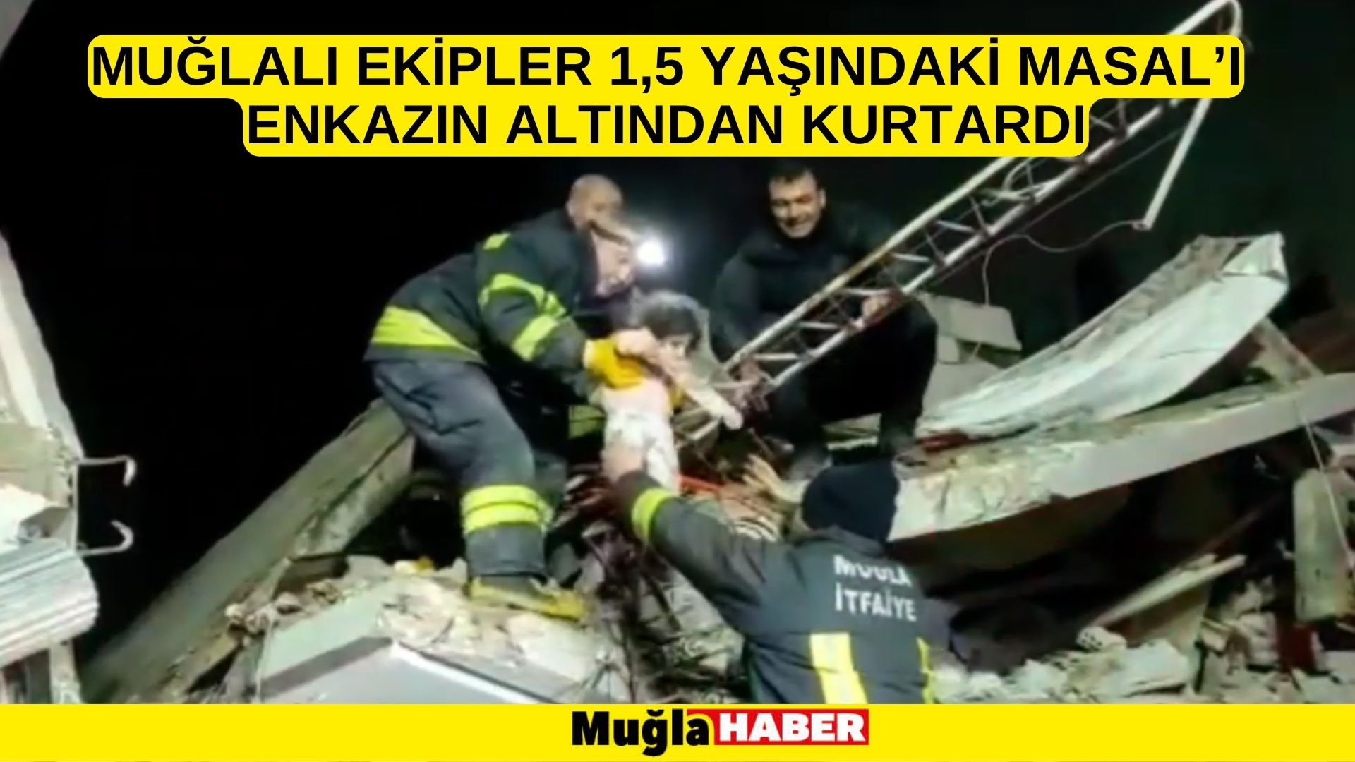 Muğlalı ekipler 1,5 yaşındaki Masal’ı enkazın altından kurtardı