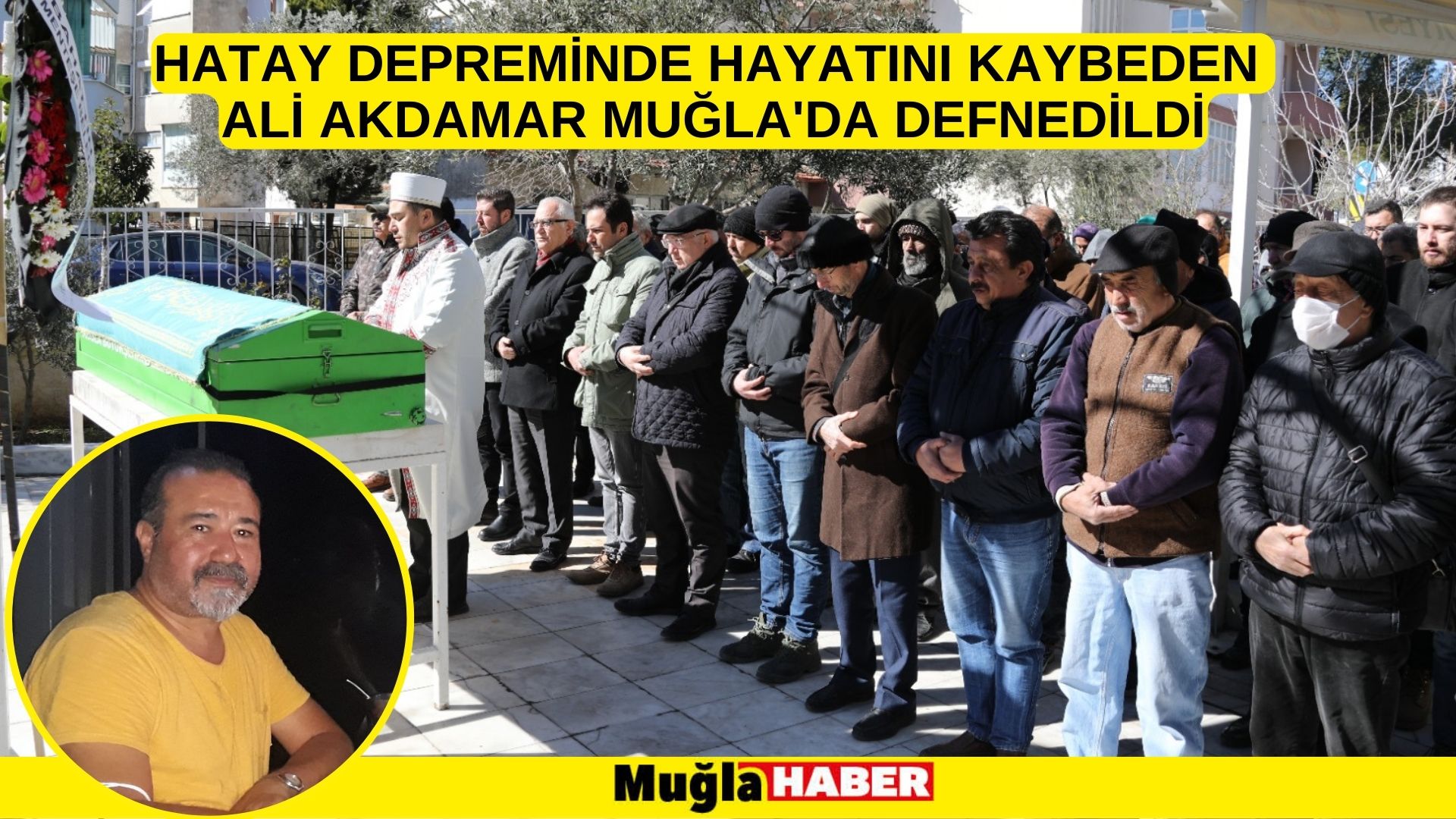 HATAY depreminde hayatını kaybeden ALİ AKDAMAR MUĞLA'DA defnedildi