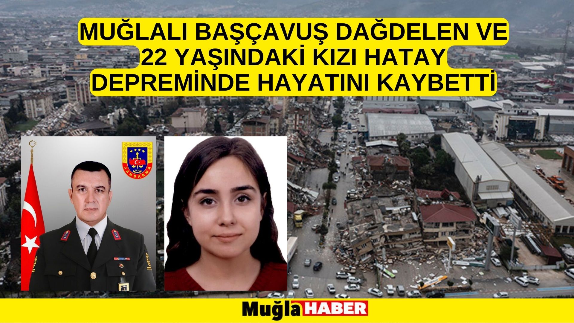 MUĞLALI BAŞÇAVUŞ DAĞDELEN VE 22 YAŞINDAKİ KIZI HATAY DEPREMİNDE HAYATINI KAYBETTİ