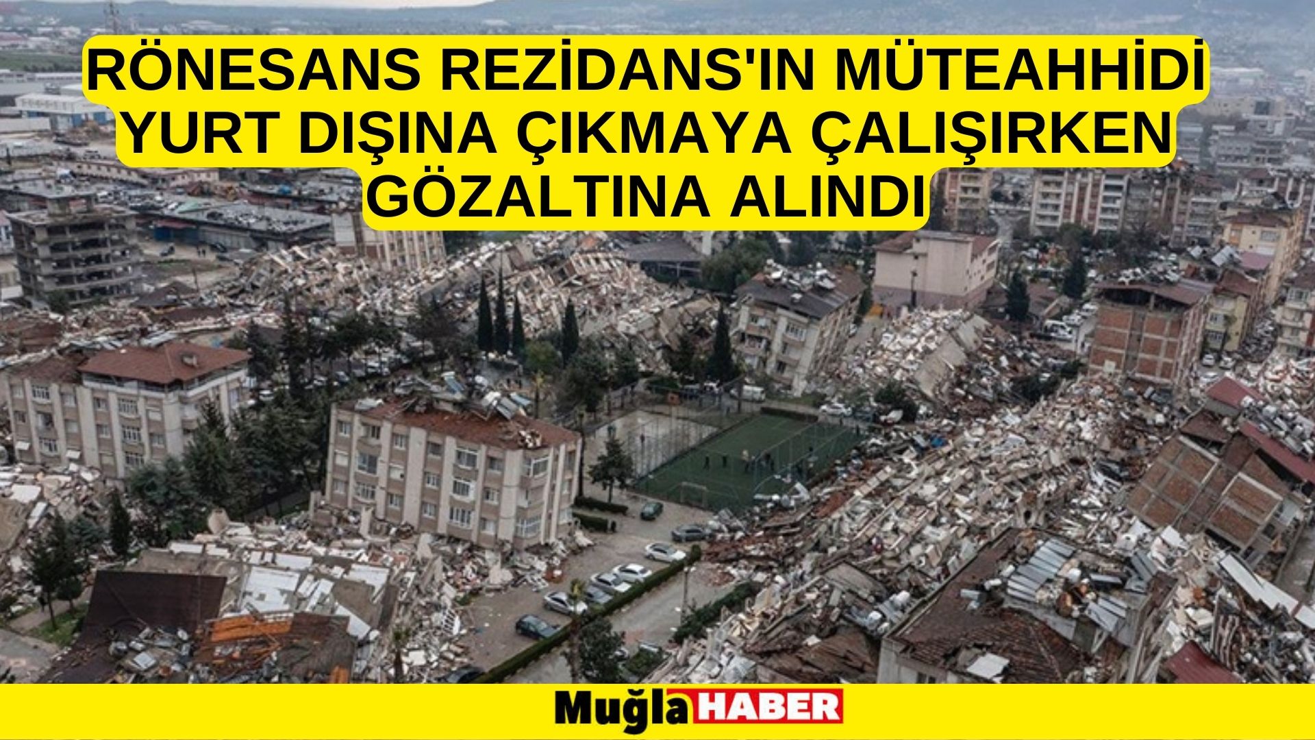 Rönesans Rezidans'ın müteahhidi yurt dışına çıkmaya çalışırken gözaltına alındı