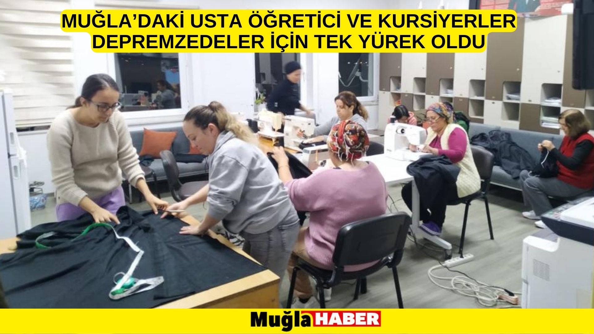 MUĞLA’DAKİ USTA ÖĞRETİCİ VE KURSİYERLER DEPREMZEDELER İÇİN TEK YÜREK OLDU