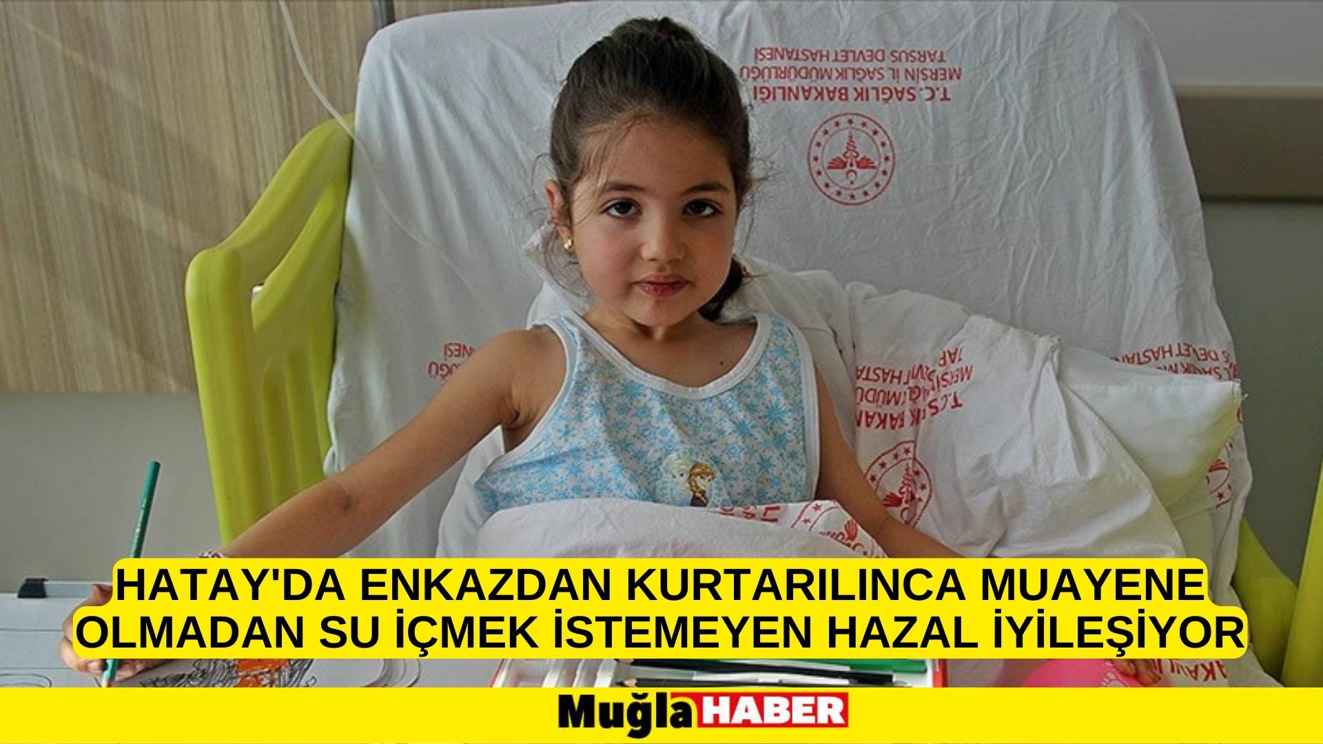 Hatay'da enkazdan kurtarılınca muayene olmadan su içmek istemeyen Hazal iyileşiyor