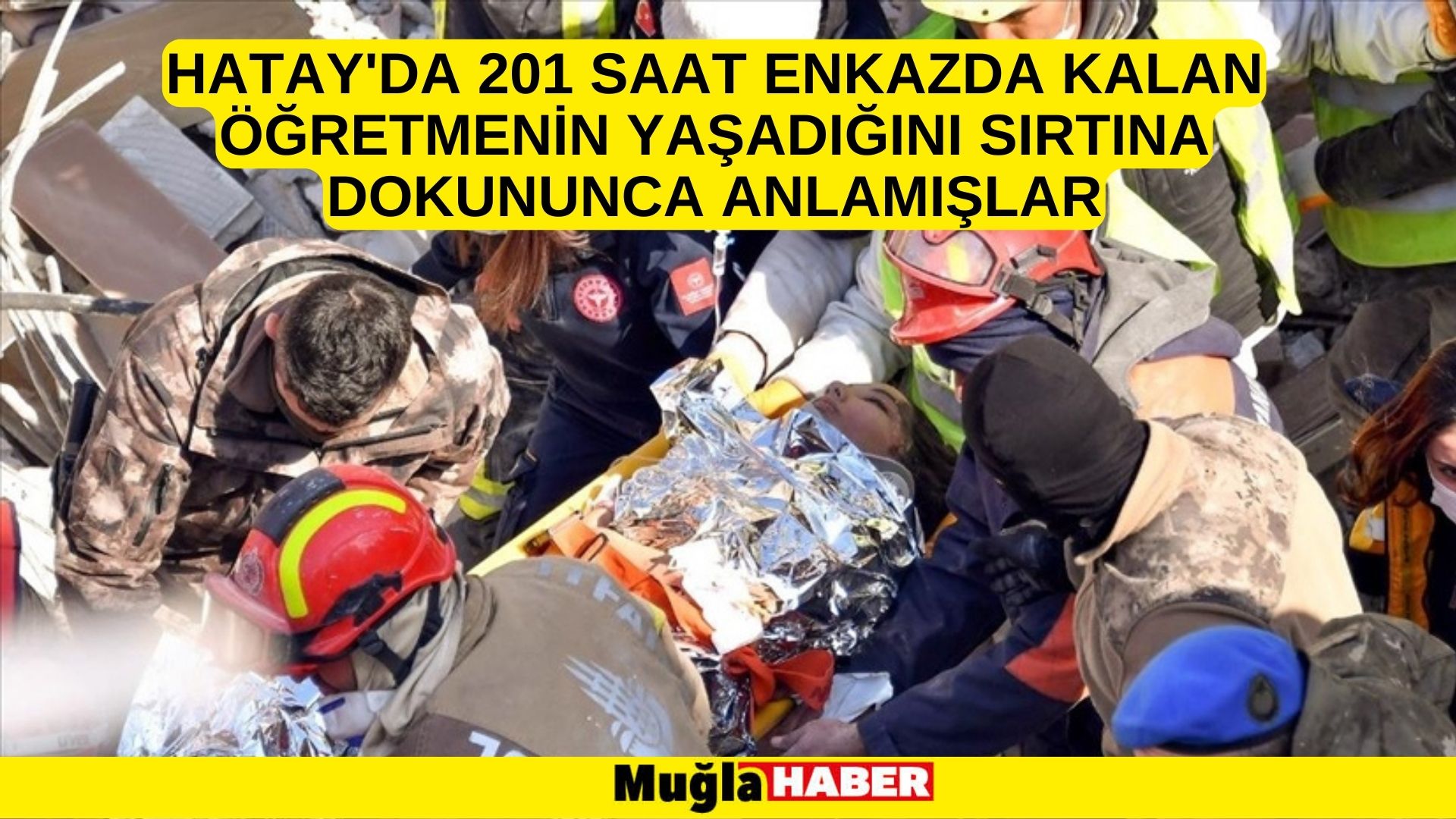 Hatay'da 201 saat enkazda kalan öğretmenin yaşadığını sırtına dokununca anlamışlar